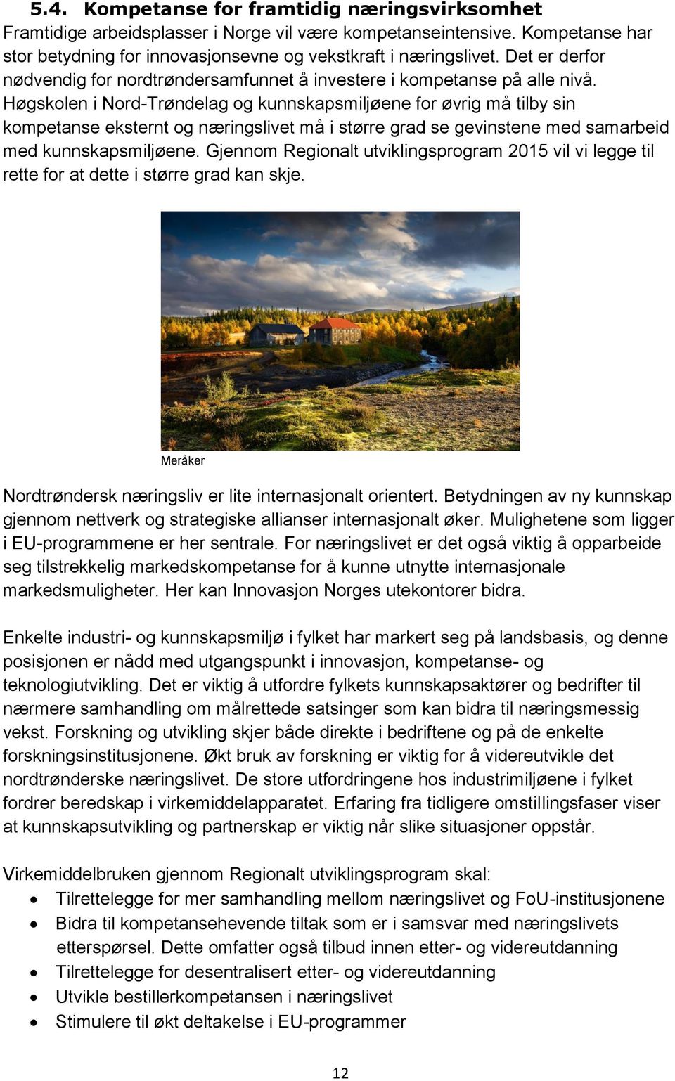 Høgskolen i Nord-Trøndelag og kunnskapsmiljøene for øvrig må tilby sin kompetanse eksternt og næringslivet må i større grad se gevinstene med samarbeid med kunnskapsmiljøene.
