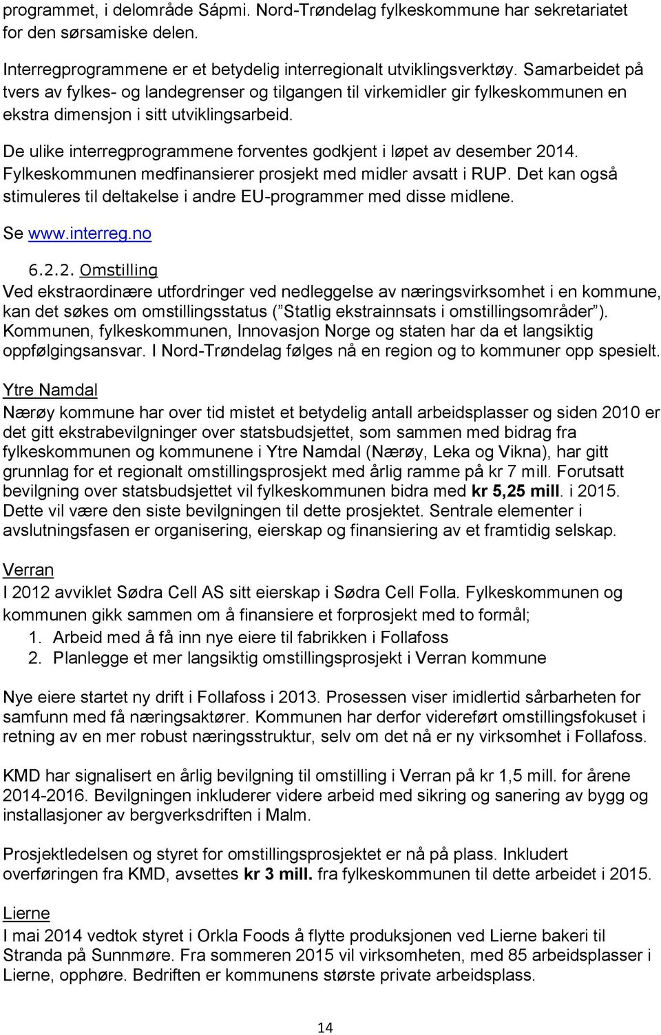 De ulike interregprogrammene forventes godkjent i løpet av desember 2014. Fylkeskommunen medfinansierer prosjekt med midler avsatt i RUP.