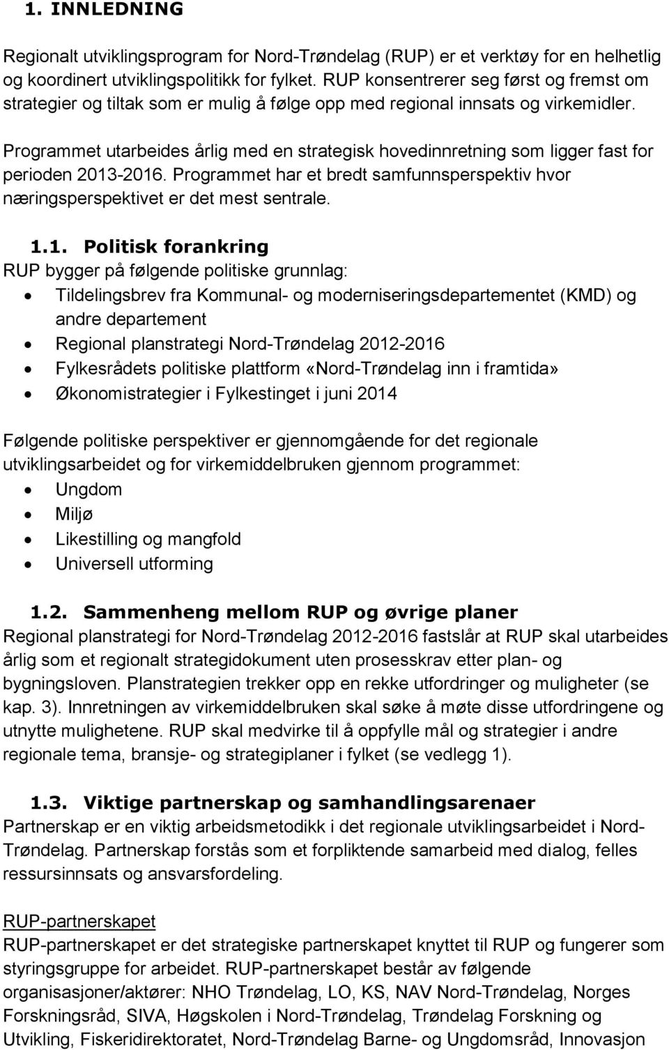 Programmet utarbeides årlig med en strategisk hovedinnretning som ligger fast for perioden 2013