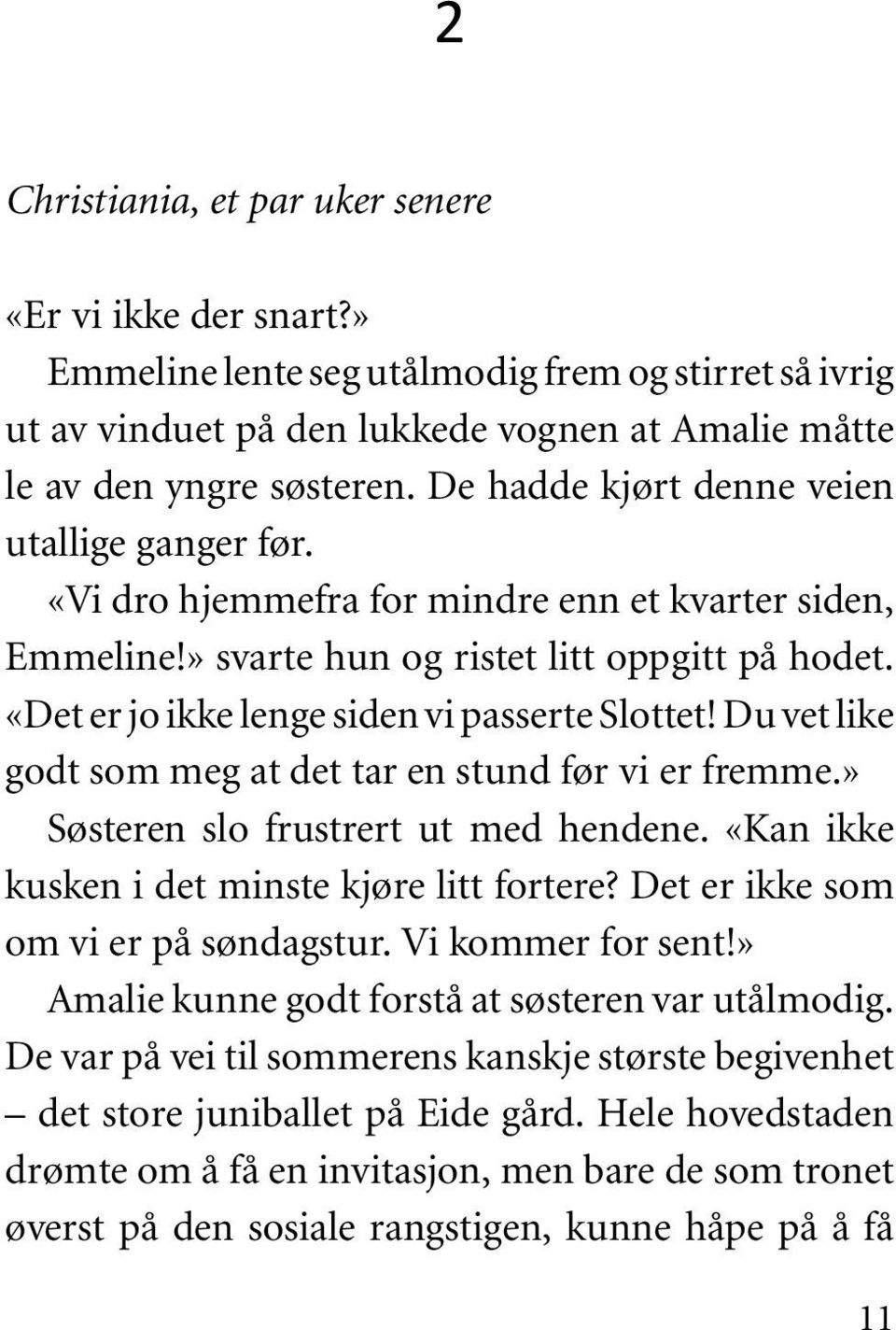 «Det er jo ikke lenge sidenvi passerte Slottet! Du vet like godt som meg at det tar en stund før vi er fremme.» Søsteren slo frustrert ut med hendene. «Kan ikke kusken i det minste kjøre litt fortere?