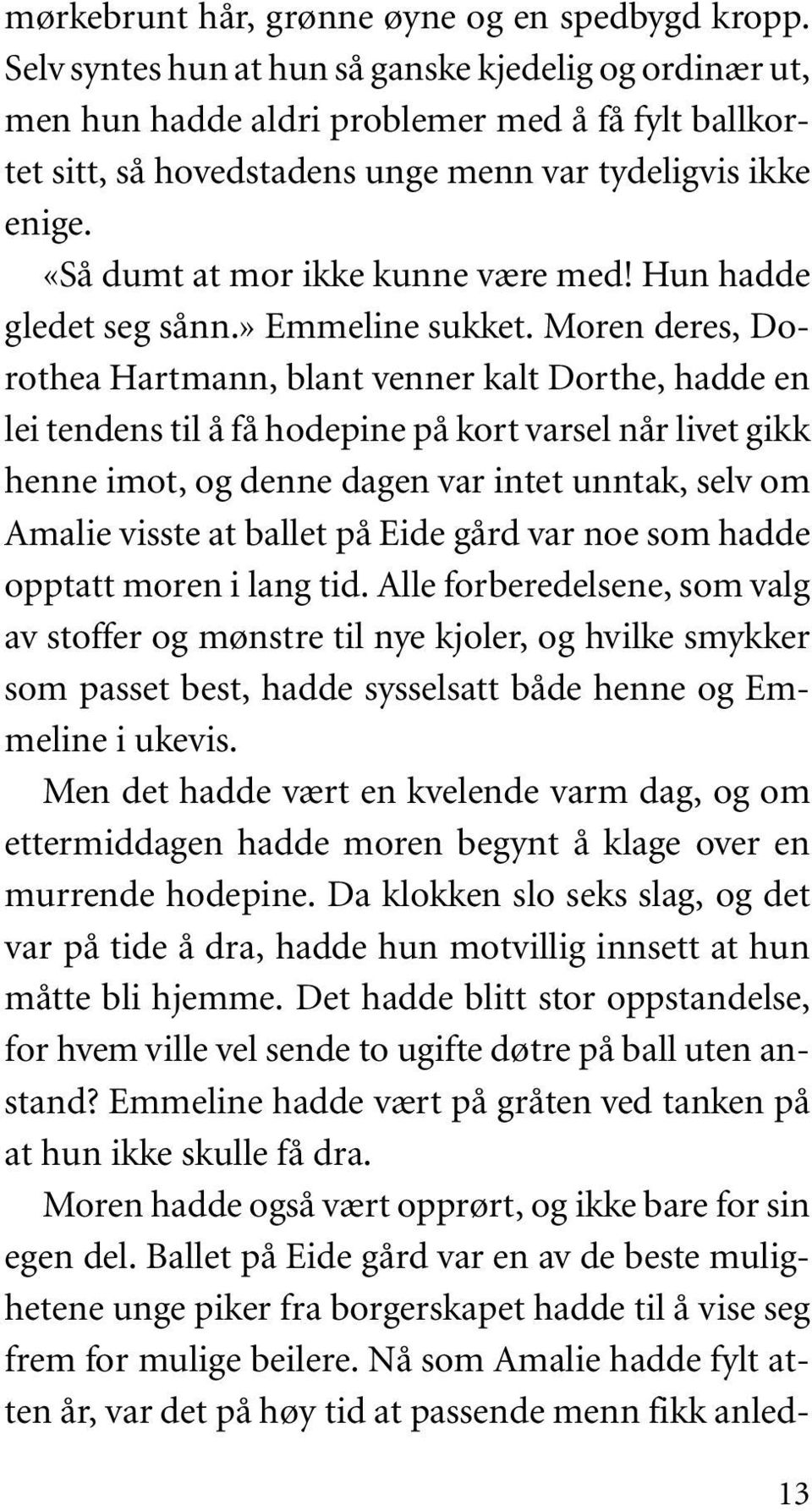 «Så dumt at mor ikke kunne være med! Hun hadde gledet seg sånn.» Emmeline sukket.