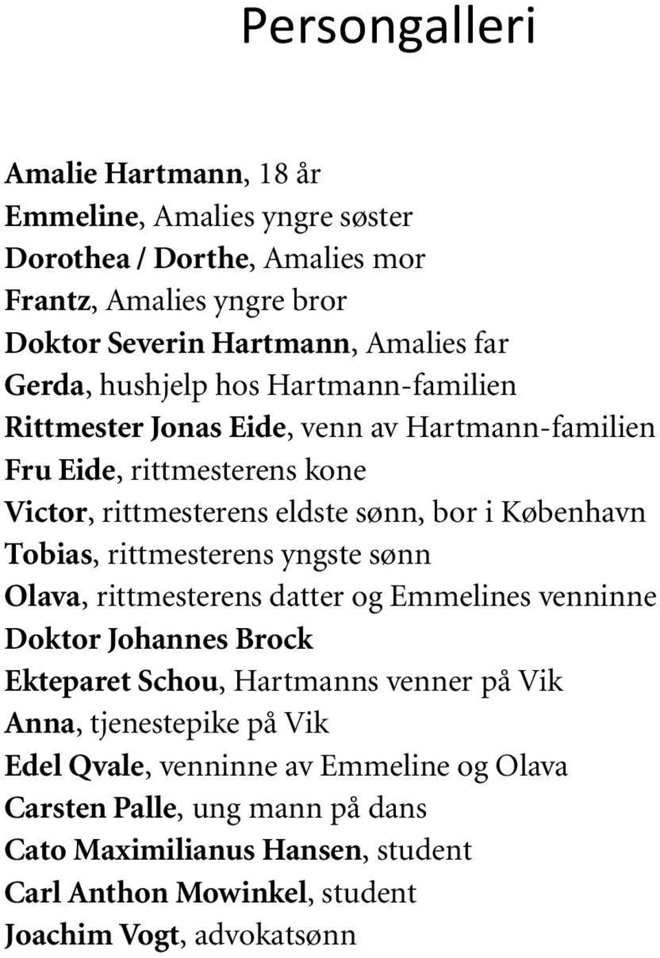 København Tobias, rittmesterens yngste sønn Olava, rittmesterens datter og Emmelines venninne Doktor Johannes Brock Ekteparet Schou, Hartmanns venner på Vik Anna,