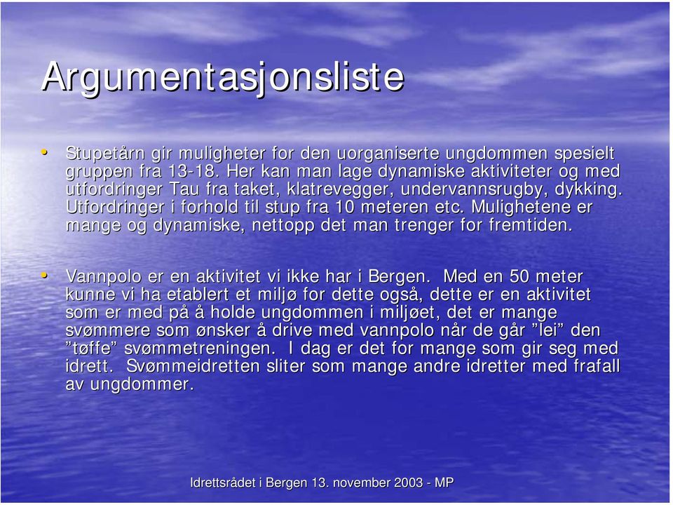 Mulighetene er mange og dynamiske, nettopp det man trenger for fremtiden. Vannpolo er en aktivitet vi ikke har i Bergen.