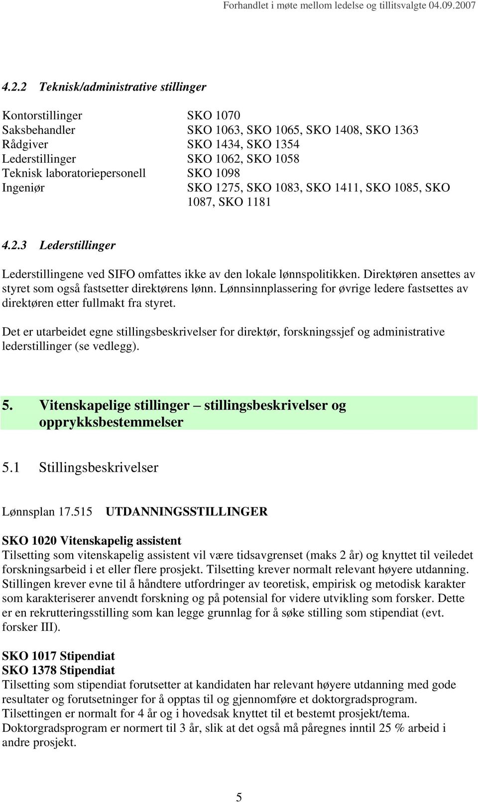 Direktøren ansettes av styret som også fastsetter direktørens lønn. Lønnsinnplassering for øvrige ledere fastsettes av direktøren etter fullmakt fra styret.