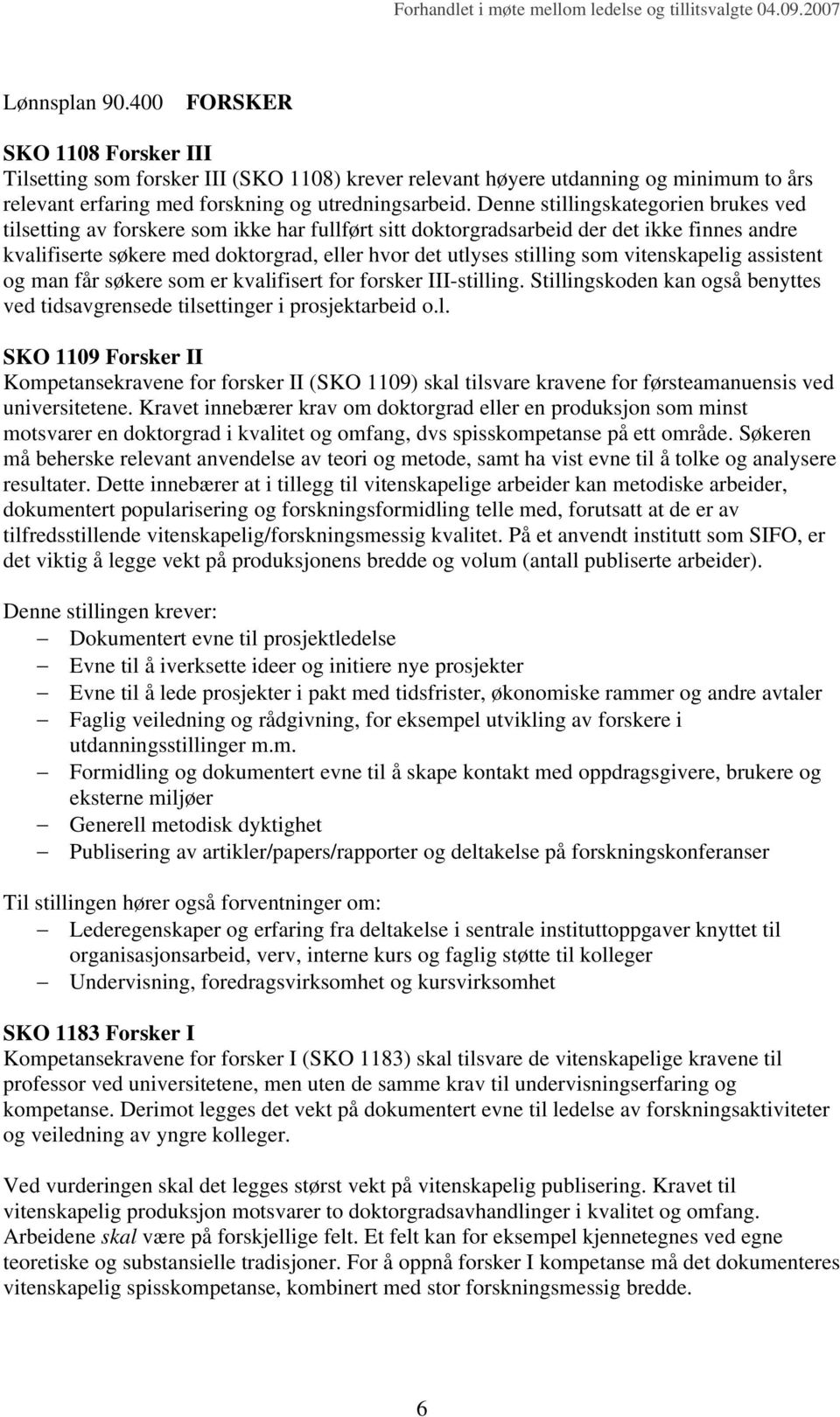 som vitenskapelig assistent og man får søkere som er kvalifisert for forsker III-stilling. Stillingskoden kan også benyttes ved tidsavgrensede tilsettinger i prosjektarbeid o.l. SKO 1109 Forsker II Kompetansekravene for forsker II (SKO 1109) skal tilsvare kravene for førsteamanuensis ved universitetene.