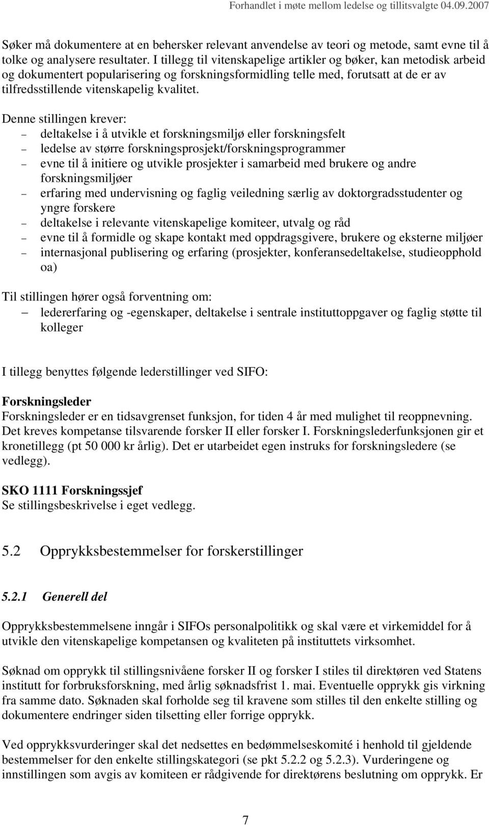 Denne stillingen krever: deltakelse i å utvikle et forskningsmiljø eller forskningsfelt ledelse av større forskningsprosjekt/forskningsprogrammer evne til å initiere og utvikle prosjekter i samarbeid