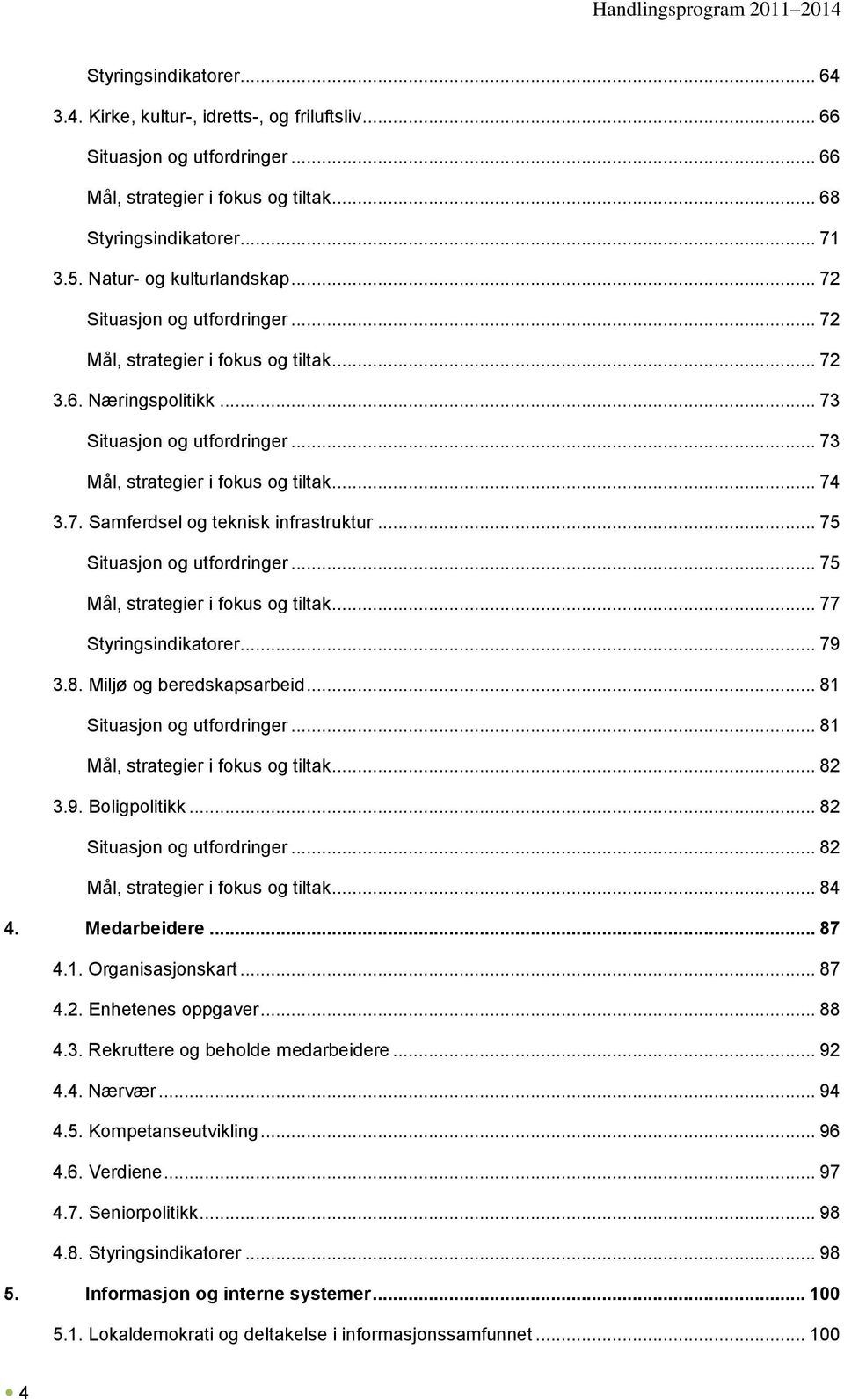 .. 74 3.7. Samferdsel og teknisk infrastruktur... 75 Situasjon og utfordringer... 75 Mål, strategier i fokus og tiltak... 77 Styringsindikatorer... 79 3.8. Miljø og beredskapsarbeid.