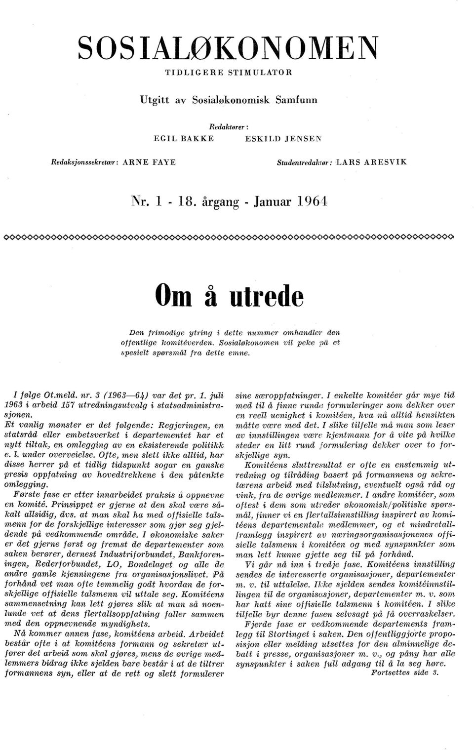 Sosialøkonomen vil peke på et spesielt spørsmål fra dette emne. I følge Ot.meld. nr. 3 (1963-6k) var det pr. 1. juli 1963 i arbeid 157 utredningsutvalg i statsadministrasjonen.