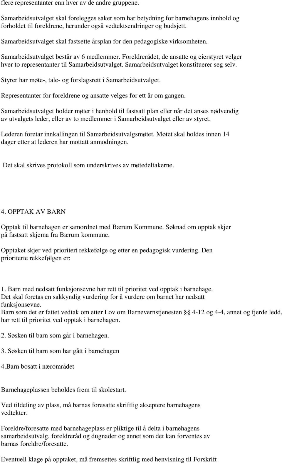 Samarbeidsutvalget skal fastsette årsplan for den pedagogiske virksomheten. Samarbeidsutvalget består av 6 medlemmer.