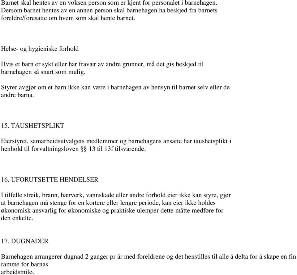 Helse- og hygieniske forhold Hvis et barn er sykt eller har fravær av andre grunner, må det gis beskjed til barnehagen så snart som mulig.