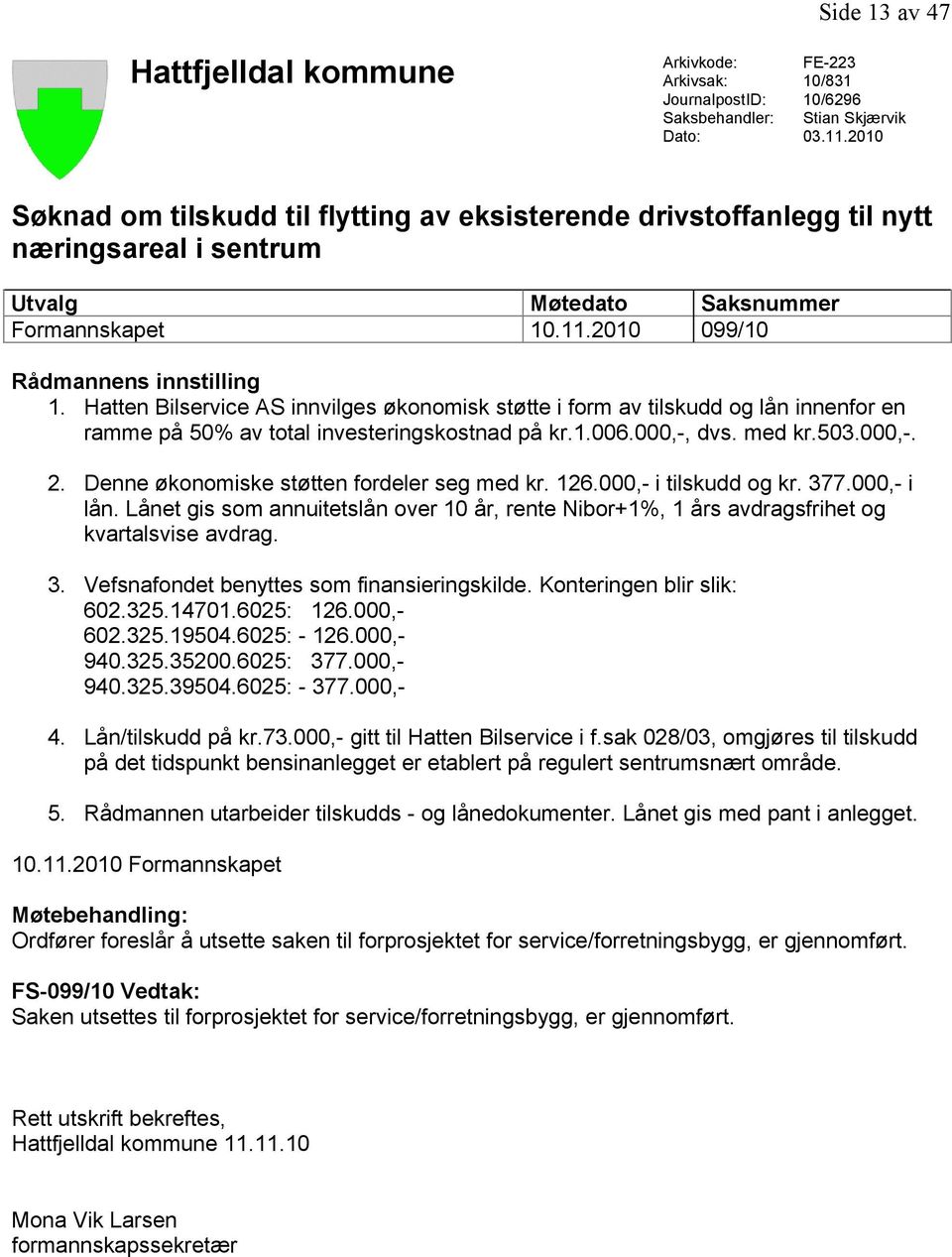 Hatten Bilservice AS innvilges økonomisk støtte i form av tilskudd og lån innenfor en ramme på 50% av total investeringskostnad på kr.1.006.000,-, dvs. med kr.503.000,-. 2.