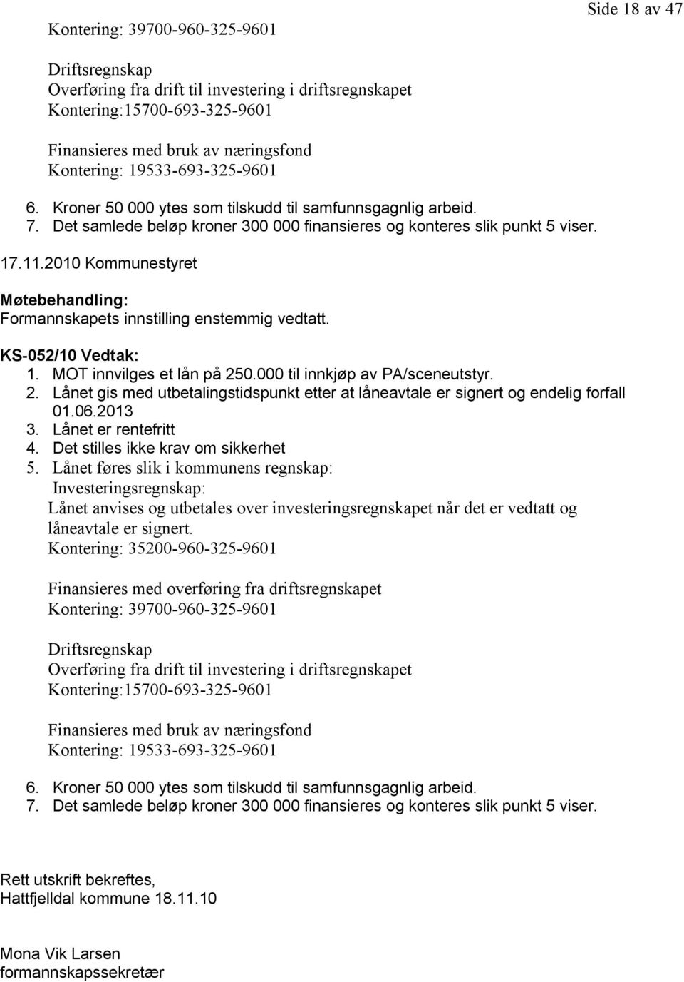 2010 Kommunestyret Møtebehandling: Formannskapets innstilling enstemmig vedtatt. KS-052/10 Vedtak: 1. MOT innvilges et lån på 25