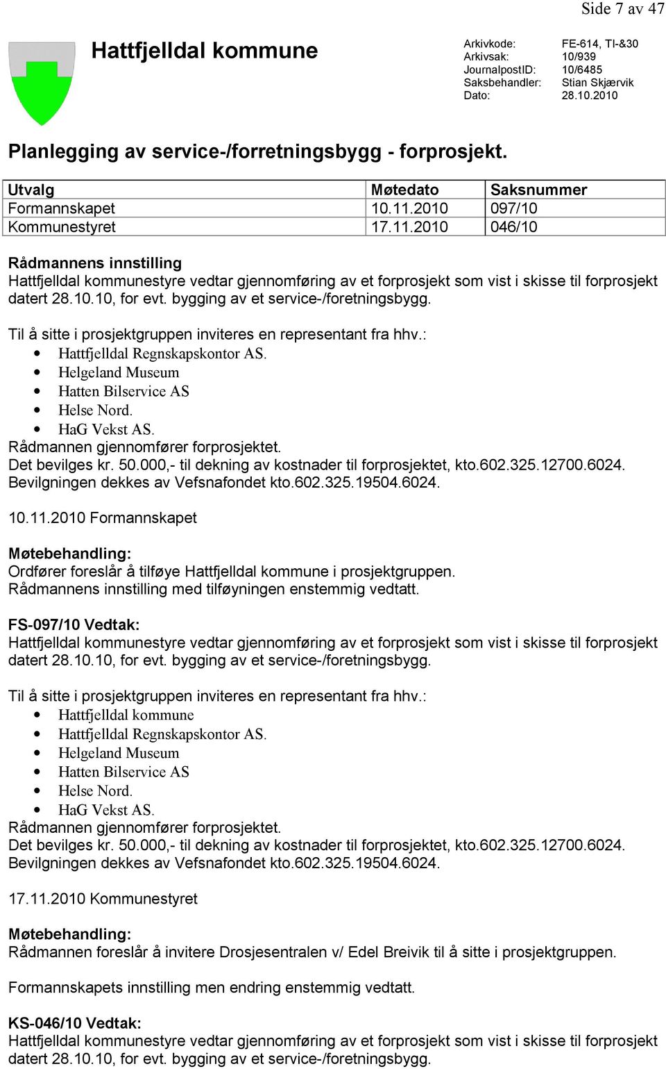 10.10, for evt. bygging av et service-/foretningsbygg. Til å sitte i prosjektgruppen inviteres en representant fra hhv.: Hattfjelldal Regnskapskontor AS.