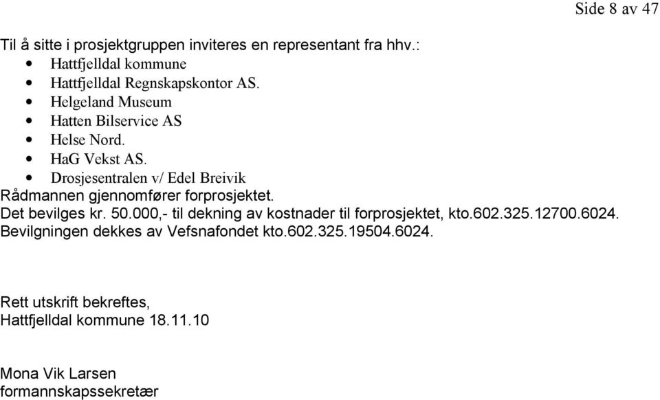 Drosjesentralen v/ Edel Breivik Rådmannen gjennomfører forprosjektet. Det bevilges kr. 50.