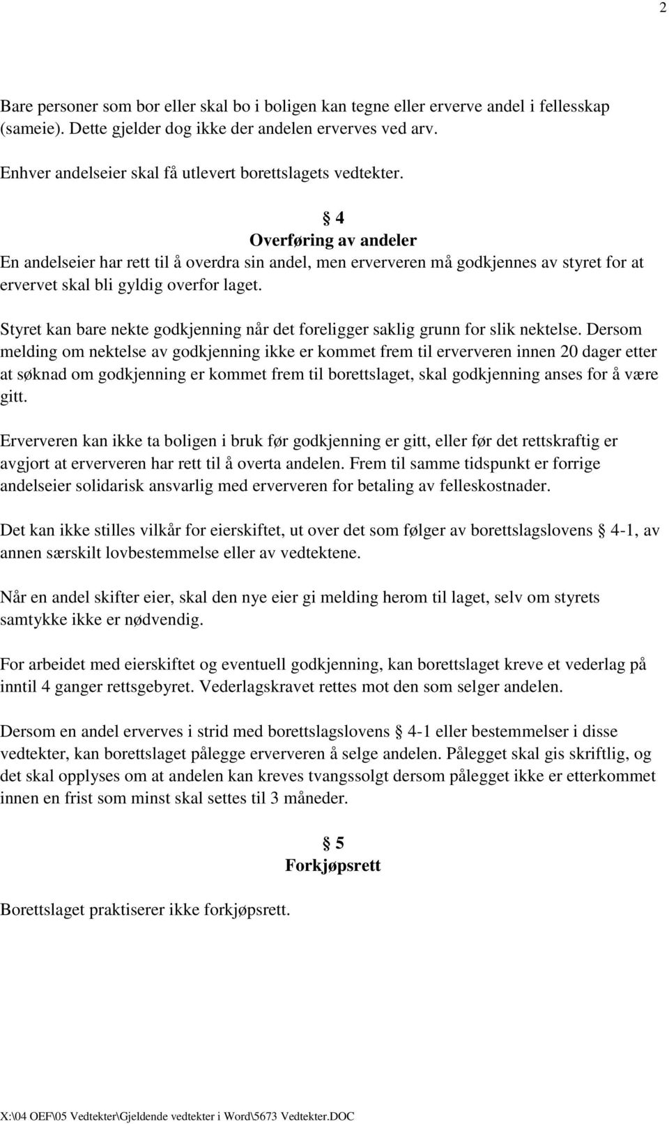 4 Overføring av andeler En andelseier har rett til å overdra sin andel, men erververen må godkjennes av styret for at ervervet skal bli gyldig overfor laget.