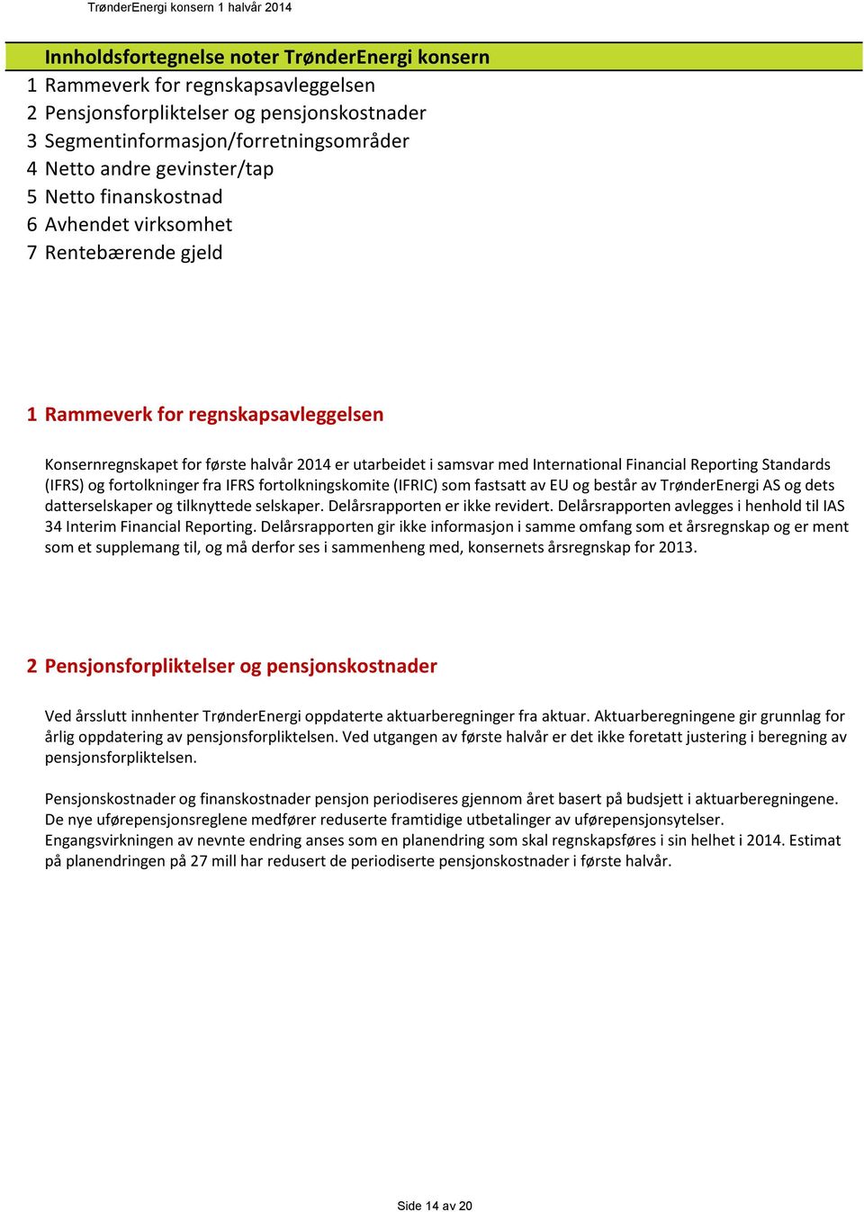 Reporting Standards (IFRS) og fortolkninger fra IFRS fortolkningskomite (IFRIC) som fastsatt av EU og består av TrønderEnergi AS og dets datterselskaper og tilknyttede selskaper.