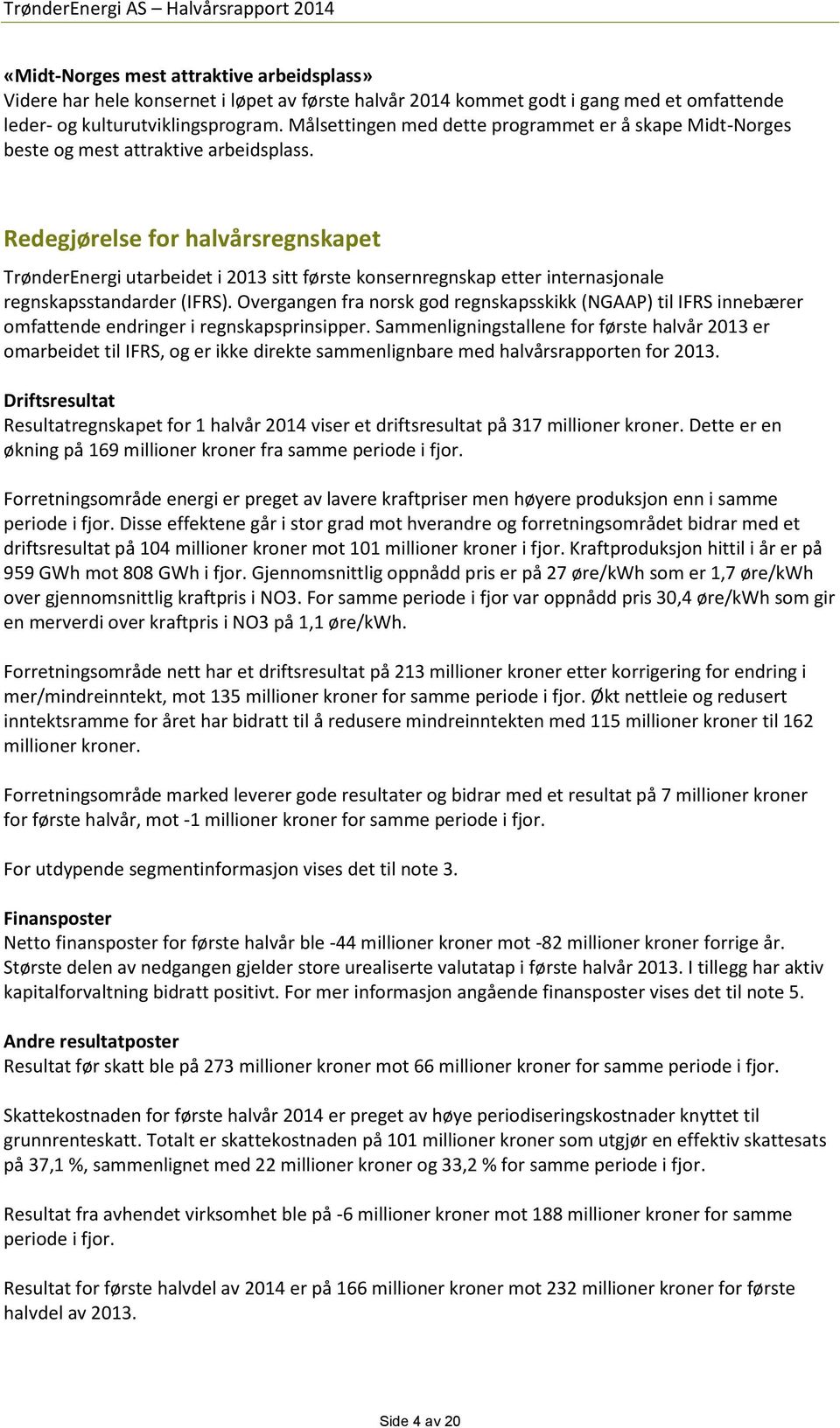 Redegjørelse for halvårsregnskapet TrønderEnergi utarbeidet i 2013 sitt første konsernregnskap etter internasjonale regnskapsstandarder (IFRS).