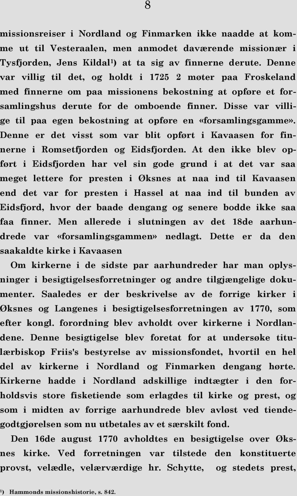 Disse var villige til paa egen bekostning at opføre en «forsamlingsgamme». Denne er det visst som var blit opført i Kavaasen for finnerne i Romsetfjorden og Eidsfjorden.