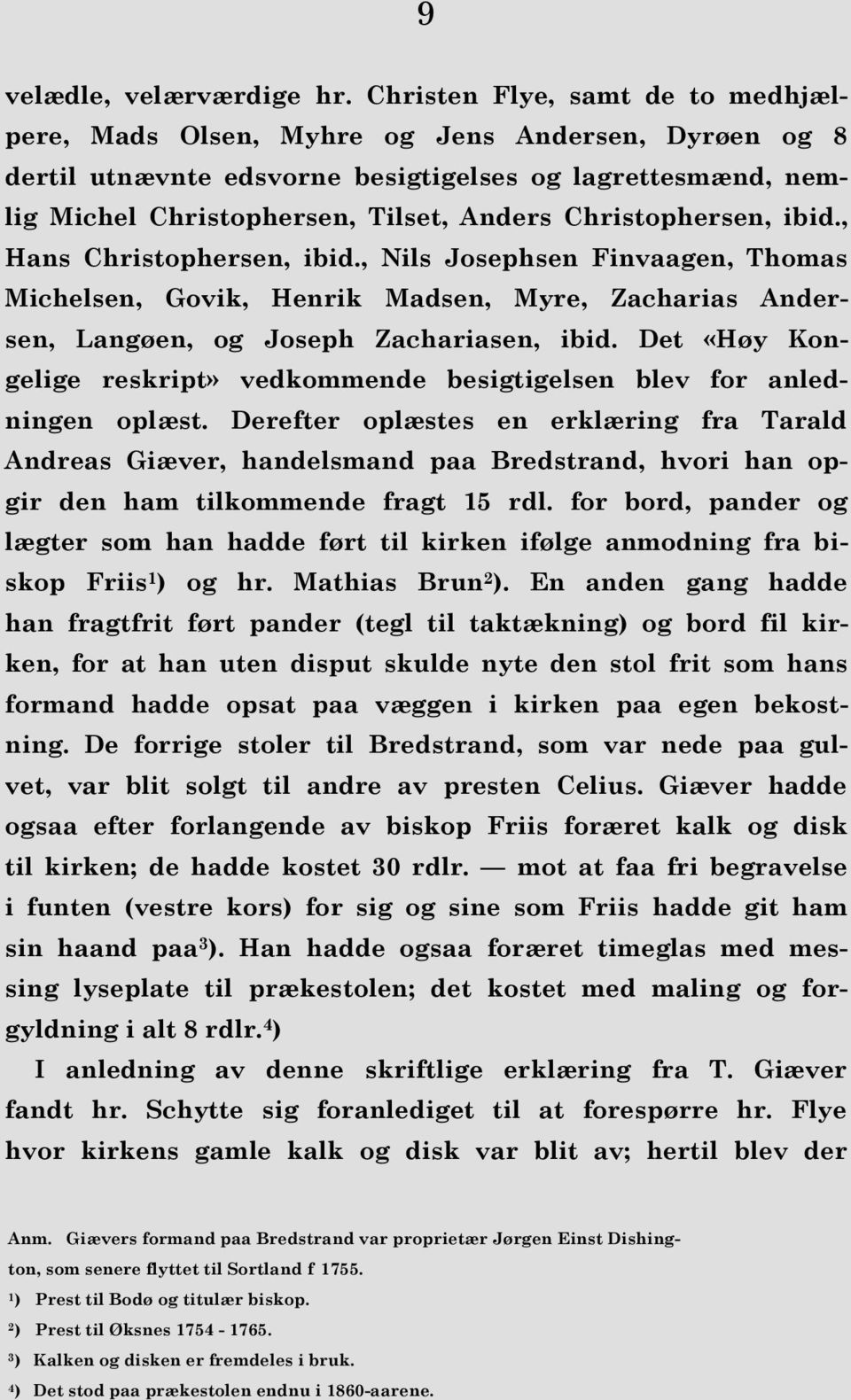 Christophersen, ibid., Hans Christophersen, ibid., Nils Josephsen Finvaagen, Thomas Michelsen, Govik, Henrik Madsen, Myre, Zacharias Andersen, Langøen, og Joseph Zachariasen, ibid.