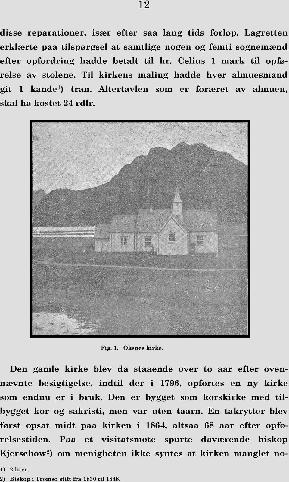 Den gamle kirke blev da staaende over to aar efter ovennævnte besigtigelse, indtil der i 1796, opførtes en ny kirke som endnu er i bruk.