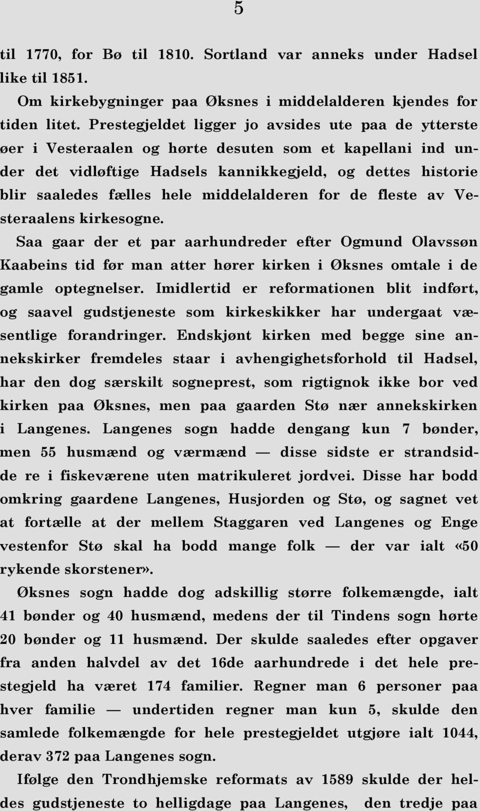 middelalderen for de fleste av Vesteraalens kirkesogne. Saa gaar der et par aarhundreder efter Ogmund Olavssøn Kaabeins tid før man atter hører kirken i Øksnes omtale i de gamle optegnelser.