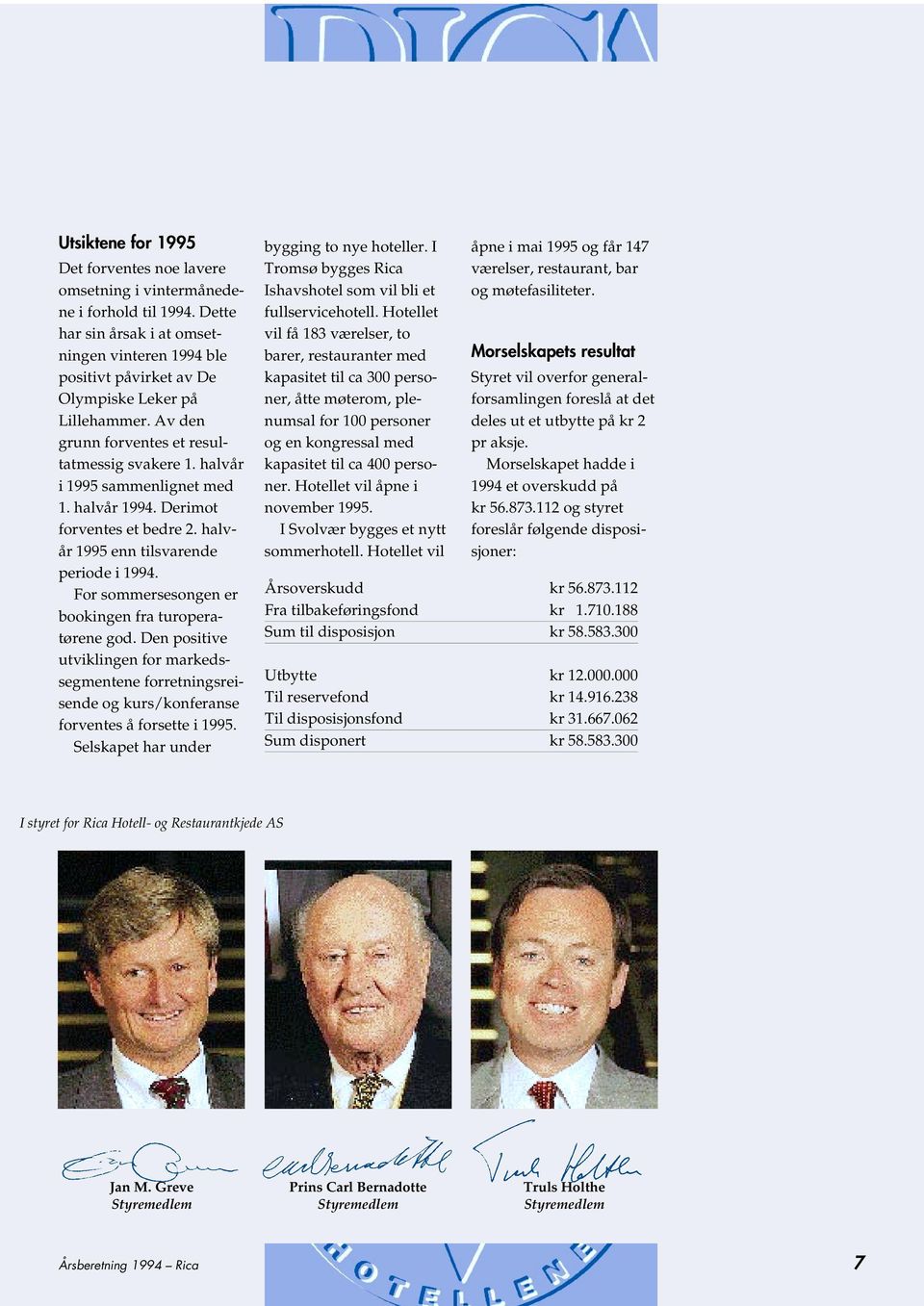 halvår 1994. Derimot forventes et bedre 2. halvår 1995 enn tilsvarende periode i 1994. For sommersesongen er bookingen fra turoperatørene god.