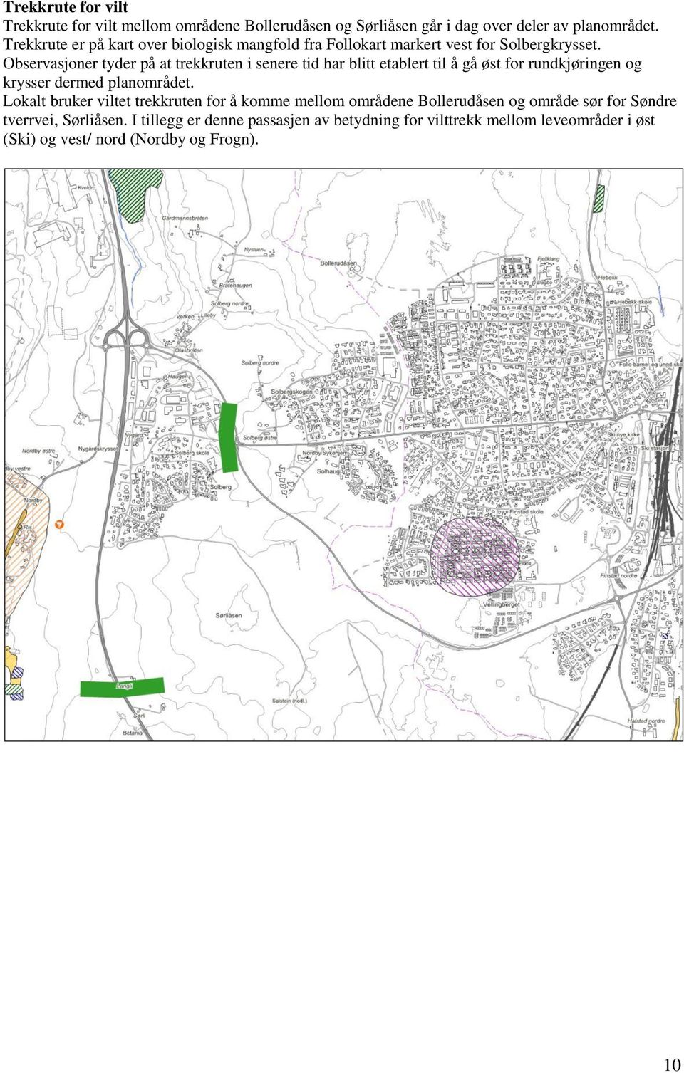 Observasjoner tyder på at trekkruten i senere tid har blitt etablert til å gå øst for rundkjøringen og krysser dermed planområdet.