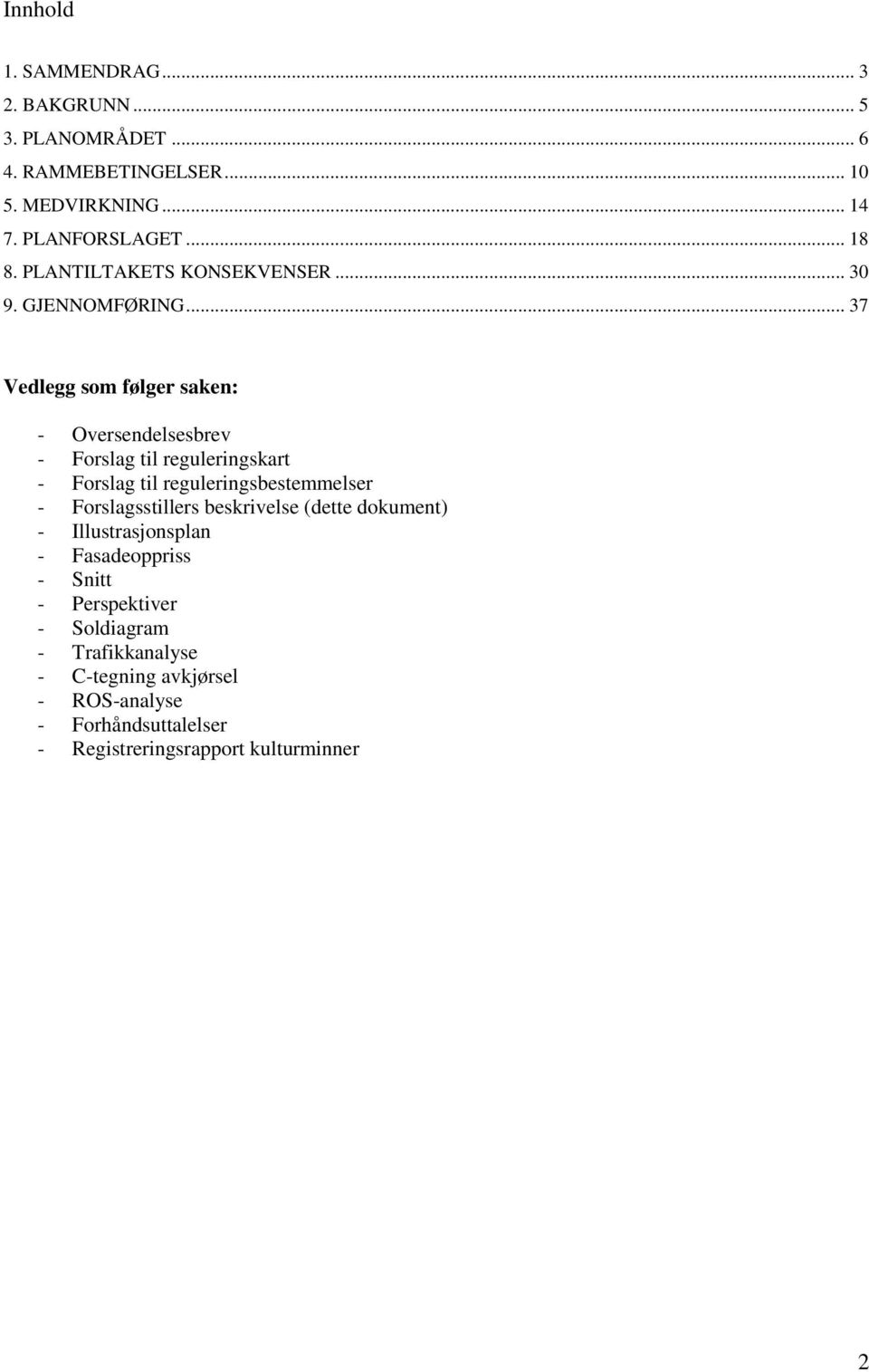 .. 37 Vedlegg som følger saken: - Oversendelsesbrev - Forslag til reguleringskart - Forslag til reguleringsbestemmelser -