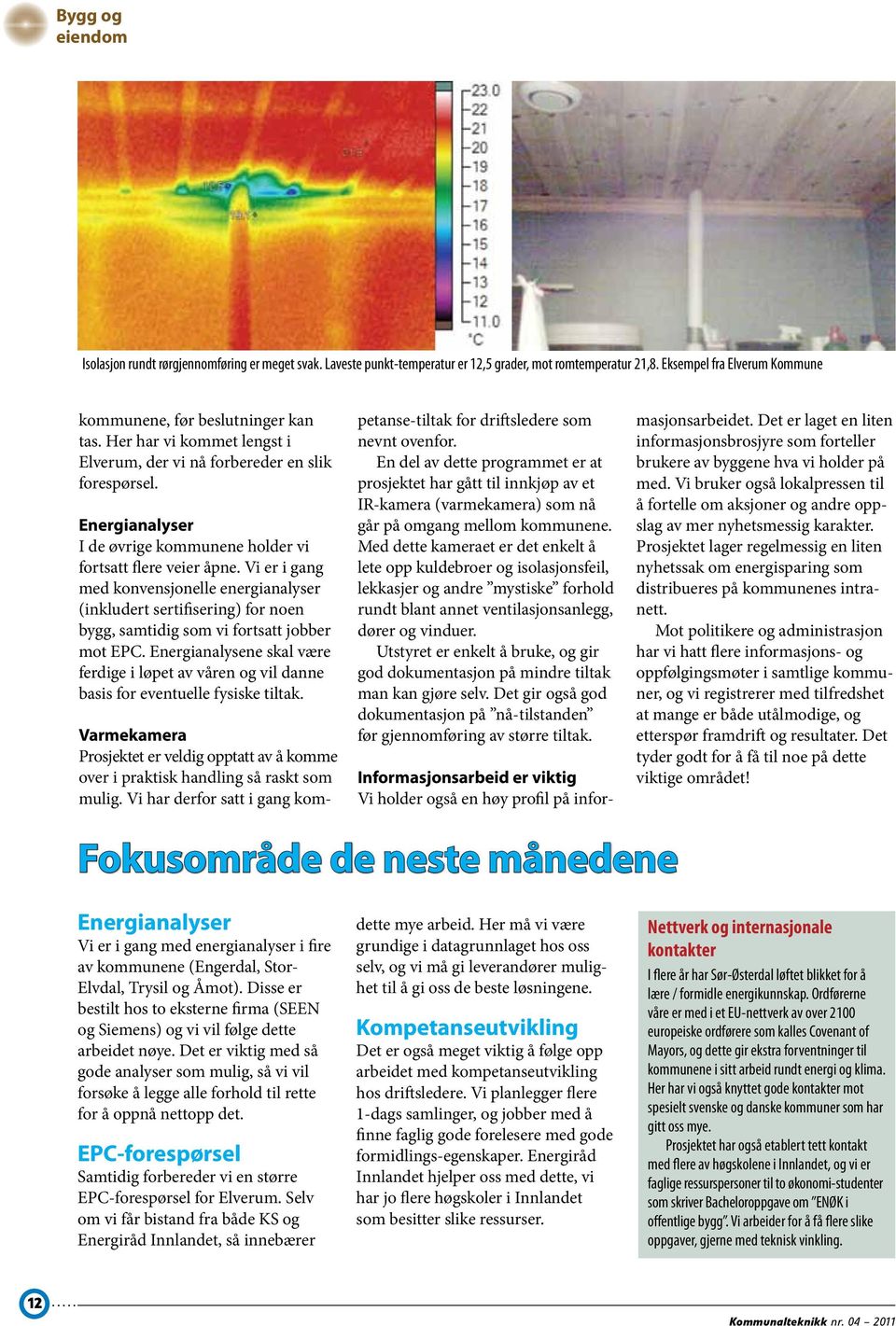 Vi er i gang med konvensjonelle energianalyser (inkludert sertifisering) for noen bygg, samtidig som vi fortsatt jobber mot EPC.