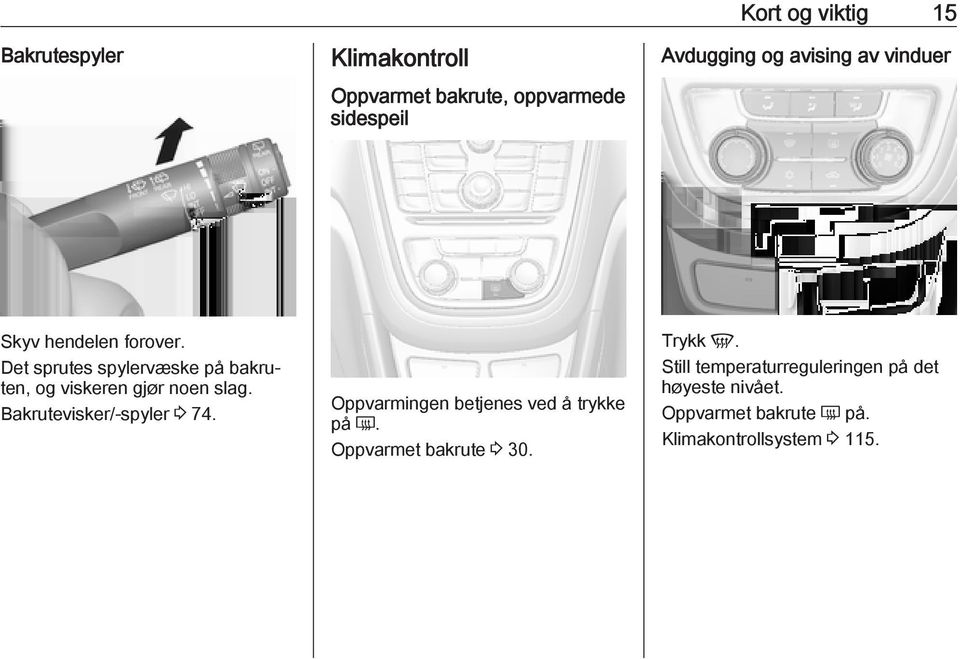 Det sprutes spylervæske på bakruten, og viskeren gjør noen slag. Bakrutevisker/-spyler 3 74.