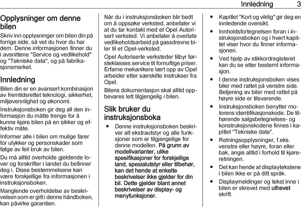 Innledning Bilen din er en avansert kombinasjon av fremtidsrettet teknologi, sikkerhet, miljøvennlighet og økonomi.