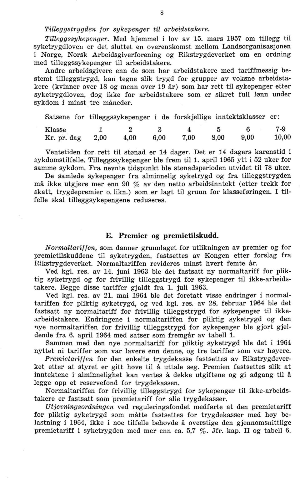 tegne slik trygd for grupper av voksne arbeidstakere (kvinner over 8 og menn over 9 år) som har rett til sykepenger etter syketrygdloven, dog ikke for arbeidstakere som er sikret full lønn under