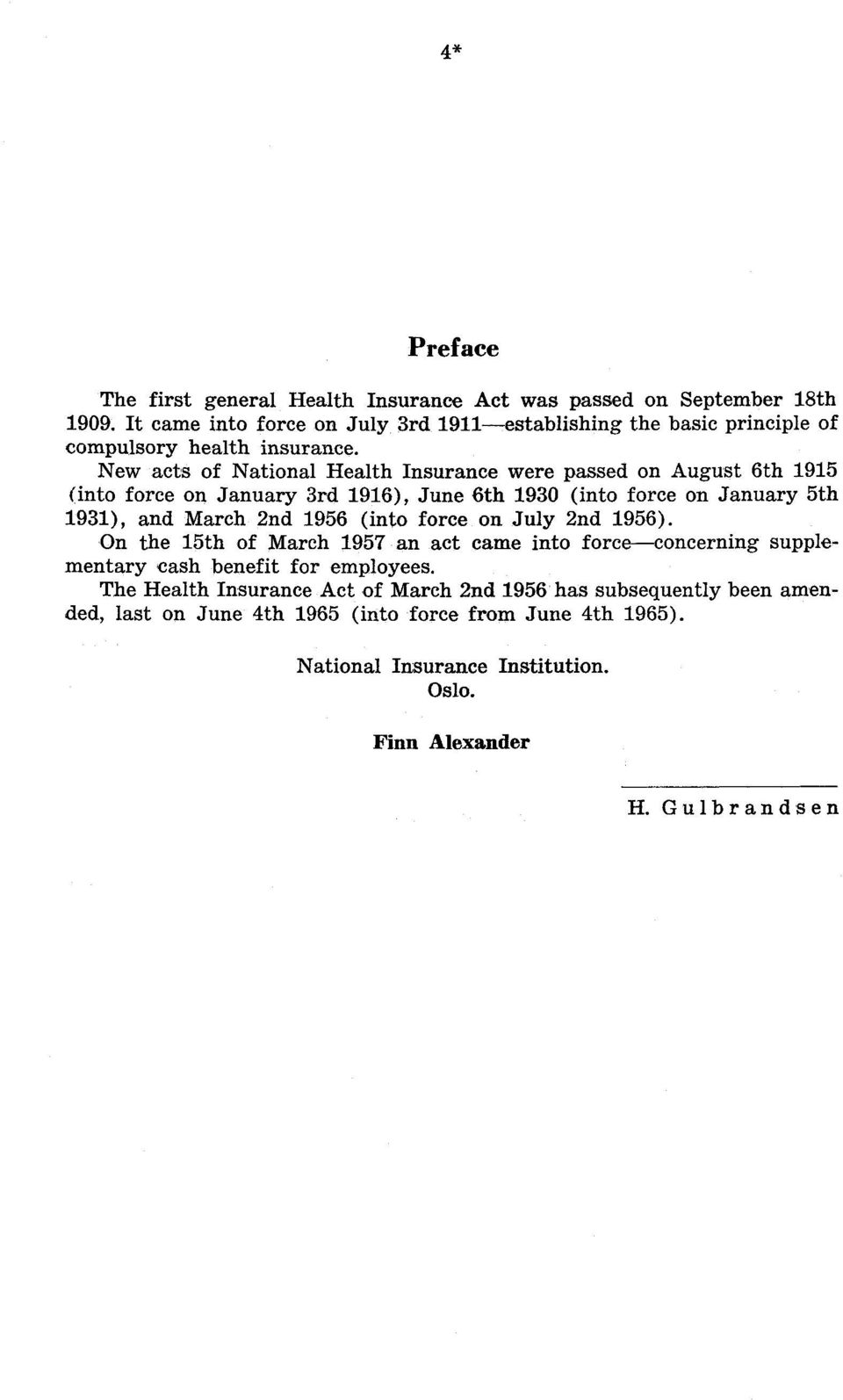 March 2nd 956 (into force on July 2nd 956) On the 5th of March 957 an act came into force concerning supplementary cash benefit for employees The Health Insurance