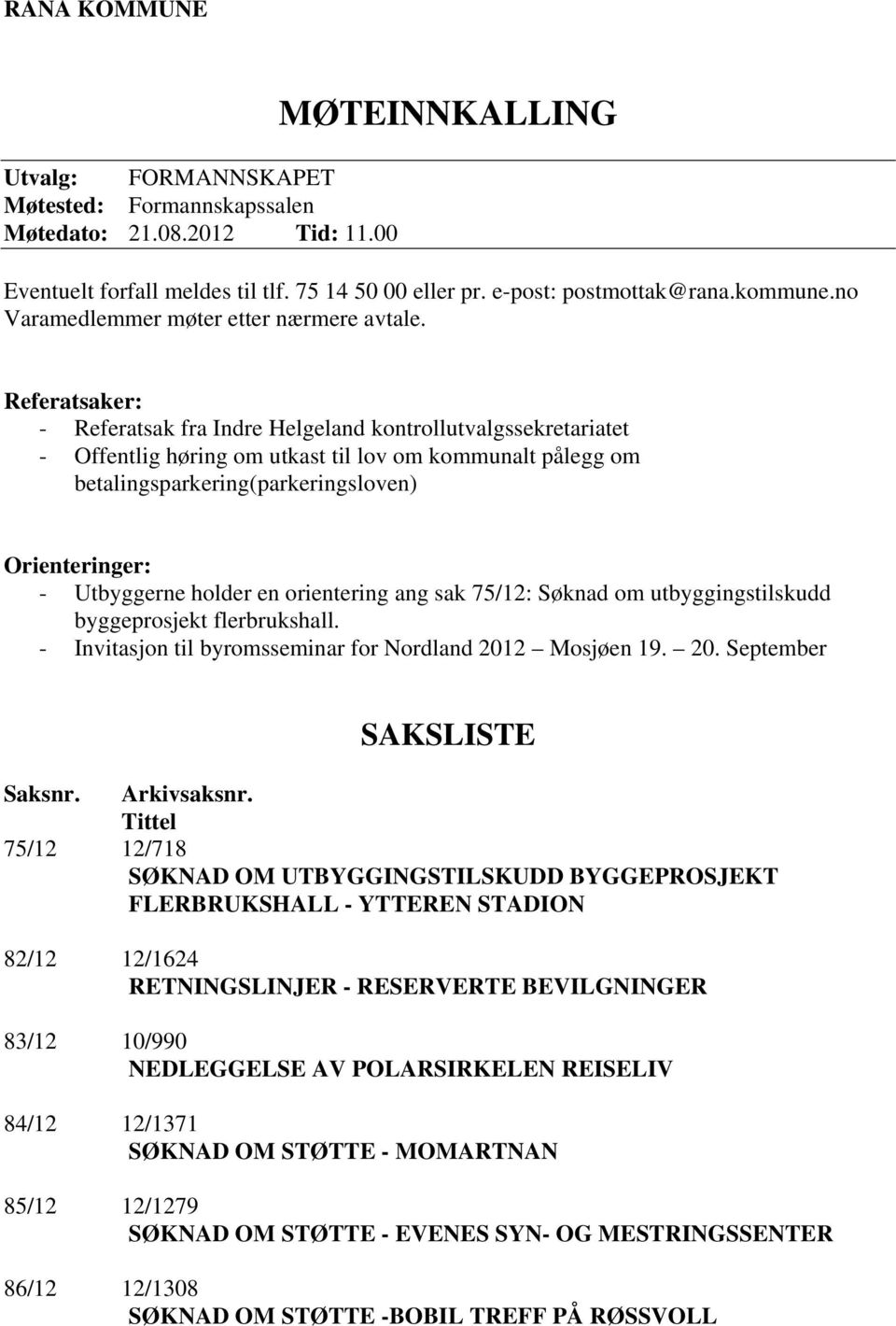 Referatsaker: - Referatsak fra Indre Helgeland kontrollutvalgssekretariatet - Offentlig høring om utkast til lov om kommunalt pålegg om betalingsparkering(parkeringsloven) Orienteringer: - Utbyggerne