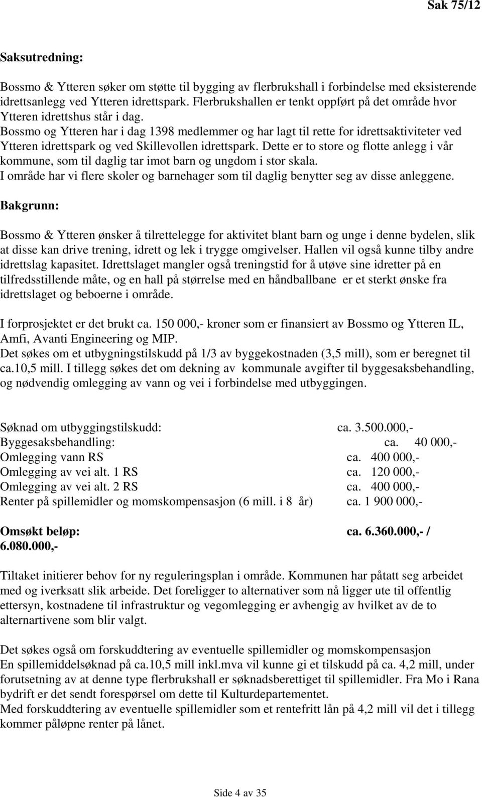 Bossmo og Ytteren har i dag 1398 medlemmer og har lagt til rette for idrettsaktiviteter ved Ytteren idrettspark og ved Skillevollen idrettspark.