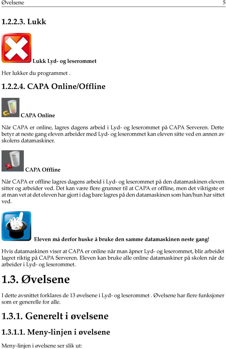 CAPA Offline Når CAPA er offline lagres dagens arbeid i Lyd- og leserommet på den datamaskinen eleven sitter og arbeider ved.