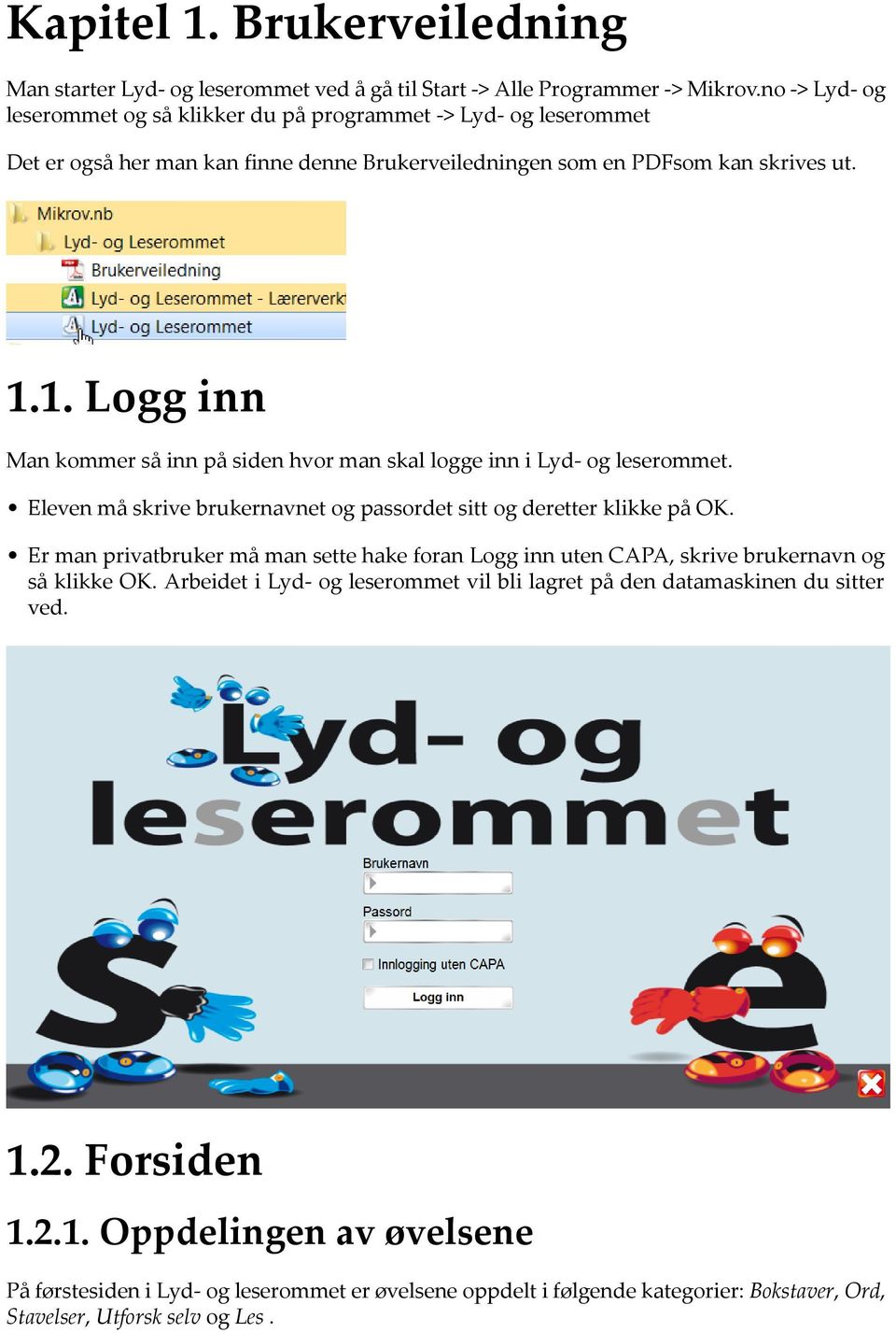 1. Logg inn Man kommer så inn på siden hvor man skal logge inn i Lyd- og leserommet. Eleven må skrive brukernavnet og passordet sitt og deretter klikke på OK.