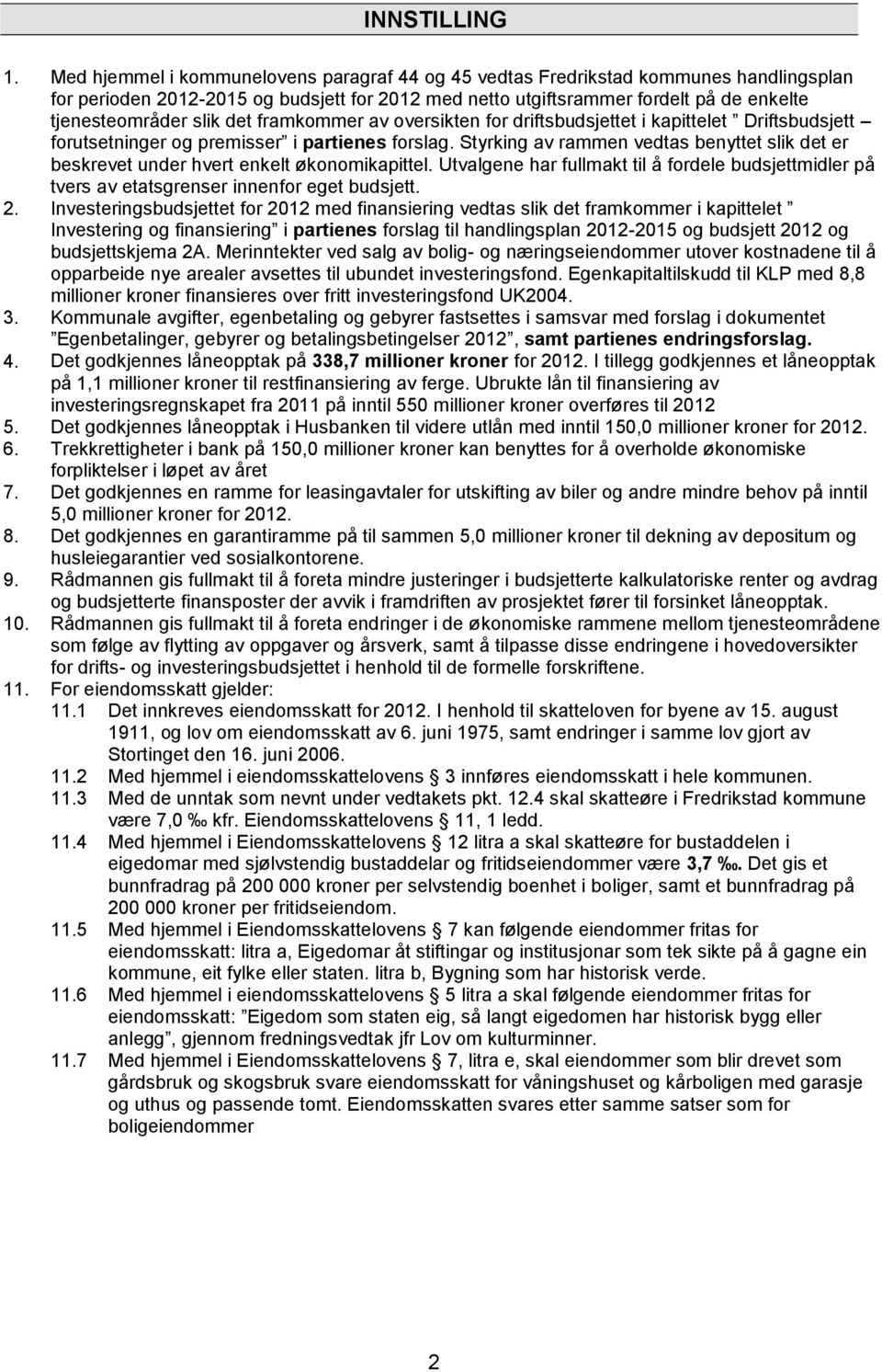 det framkommer av oversikten for driftsbudsjettet i kapittelet Driftsbudsjett forutsetninger og premisser i partienes forslag.