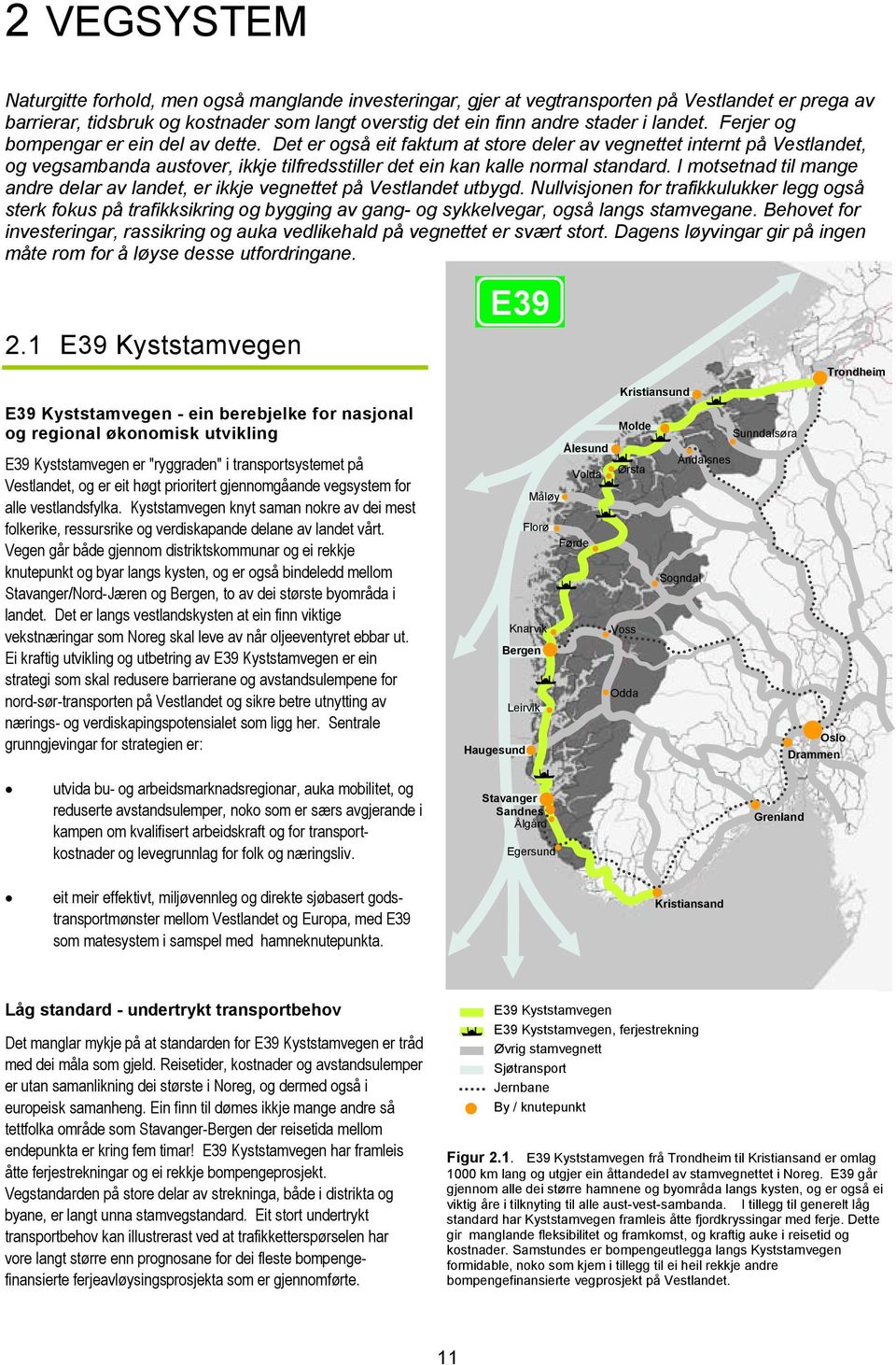 Det er også eit faktum at store deler av vegnettet internt på Vestlandet, og vegsambanda austover, ikkje tilfredsstiller det ein kan kalle normal standard.