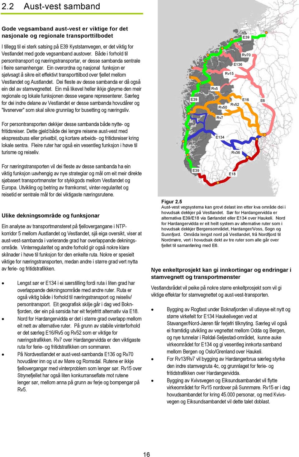 Ein overordna og nasjonal funksjon er sjølvsagt å sikre eit effektivt transporttilbod over fjellet mellom Vestlandet og Austlandet. Dei fleste av desse sambanda er då også ein del av stamvegnettet.