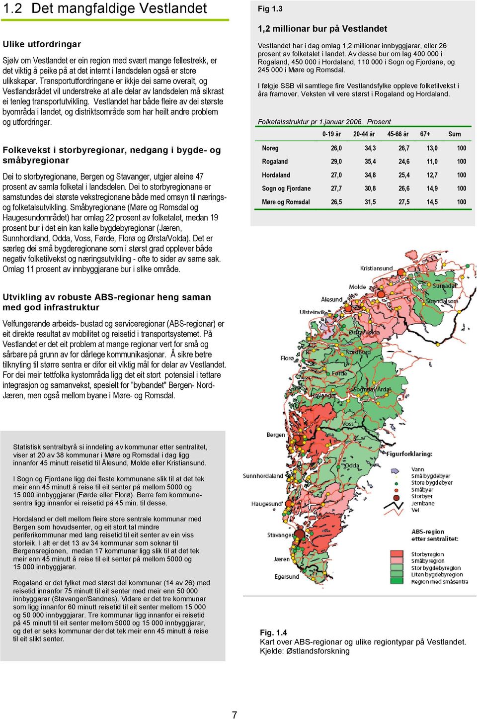 Vestlandet har både fleire av dei største byområda i landet, og distriktsområde som har heilt andre problem og utfordringar.