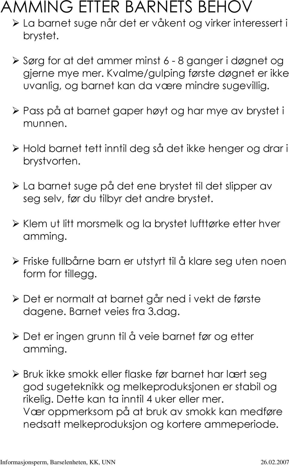 Hold barnet tett inntil deg så det ikke henger og drar i brystvorten. La barnet suge på det ene brystet til det slipper av seg selv, før du tilbyr det andre brystet.