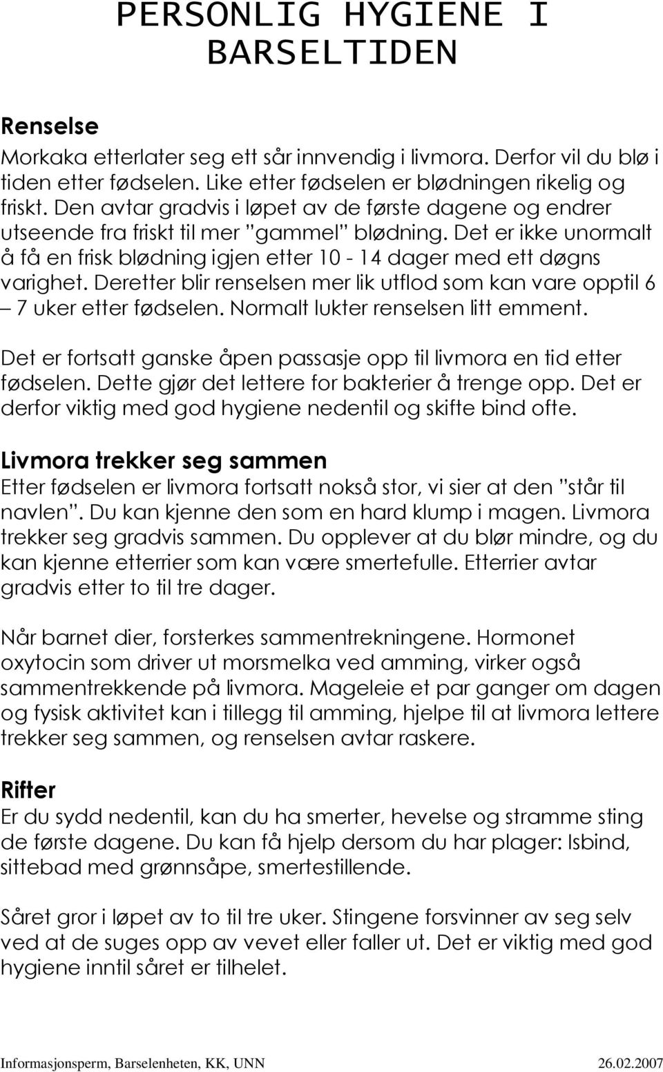 Deretter blir renselsen mer lik utflod som kan vare opptil 6 7 uker etter fødselen. Normalt lukter renselsen litt emment. Det er fortsatt ganske åpen passasje opp til livmora en tid etter fødselen.