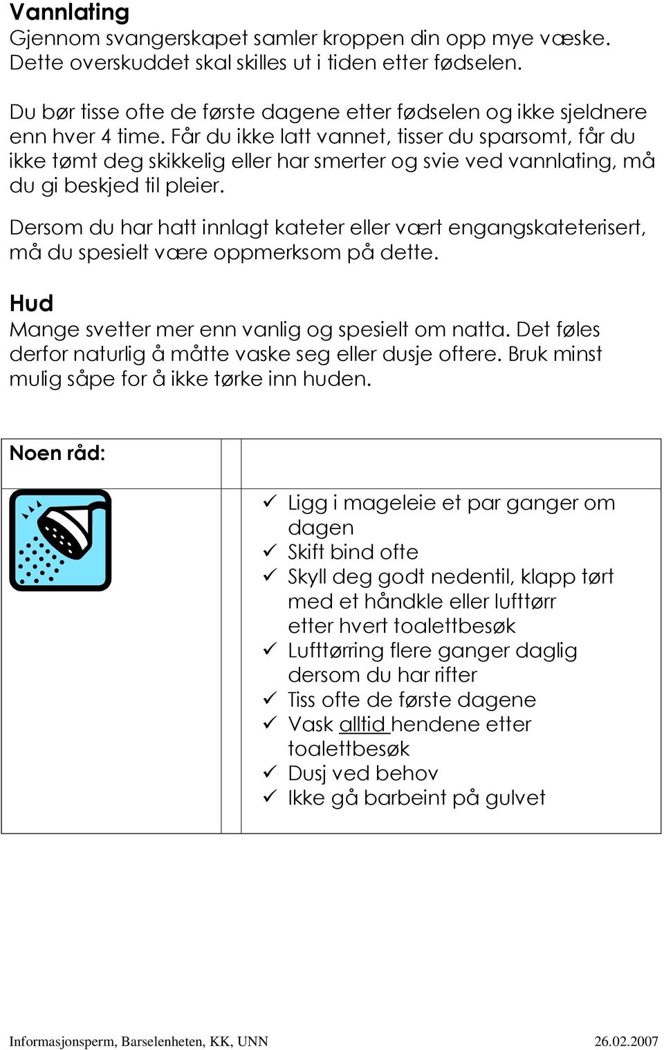 Får du ikke latt vannet, tisser du sparsomt, får du ikke tømt deg skikkelig eller har smerter og svie ved vannlating, må du gi beskjed til pleier.