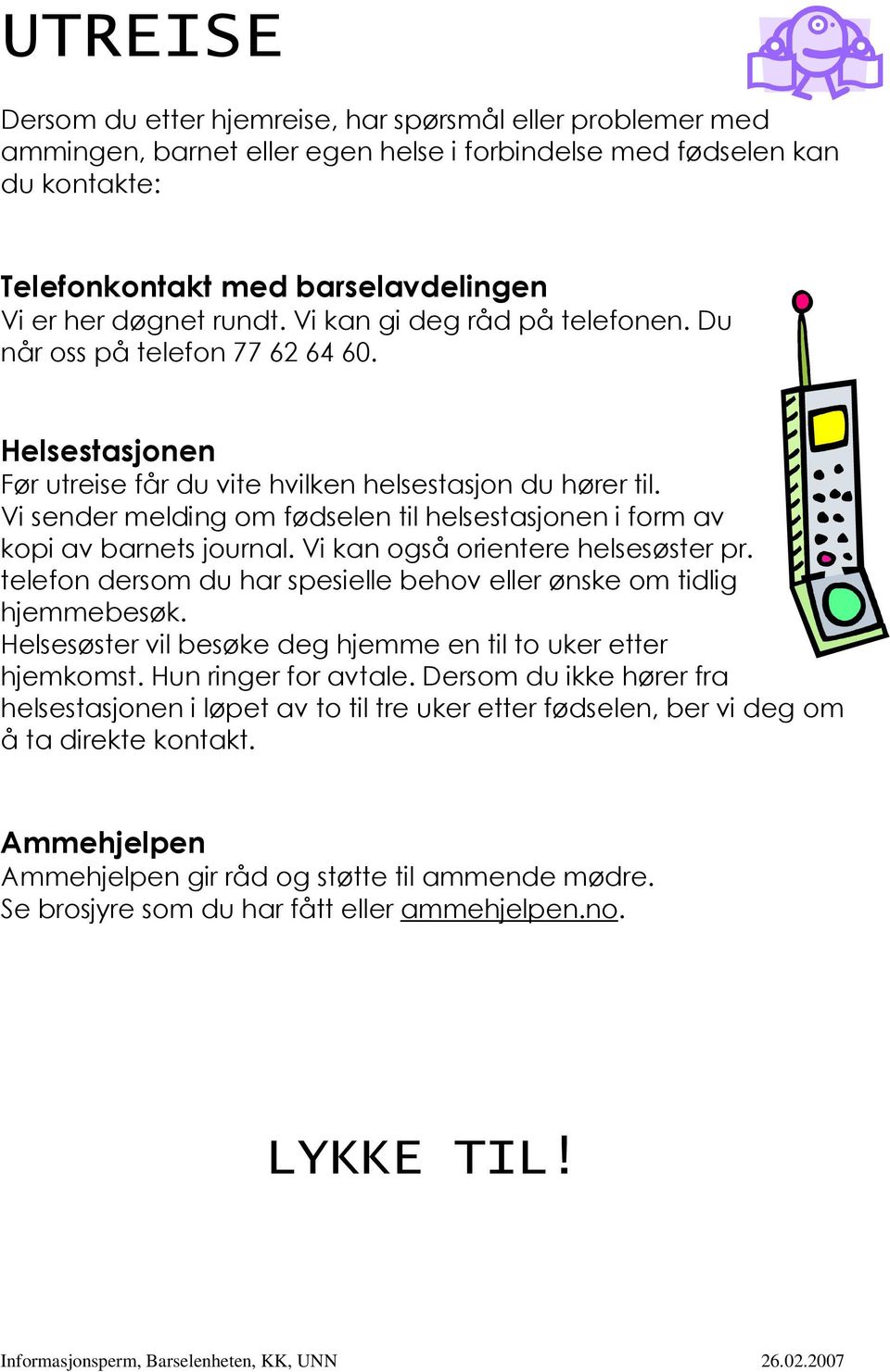 Vi sender melding om fødselen til helsestasjonen i form av kopi av barnets journal. Vi kan også orientere helsesøster pr. telefon dersom du har spesielle behov eller ønske om tidlig hjemmebesøk.