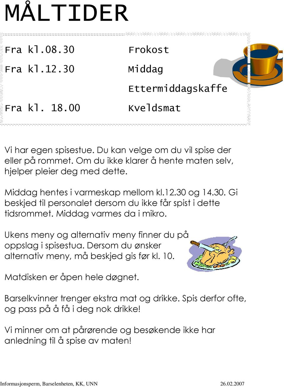 og 14.30. Gi beskjed til personalet dersom du ikke får spist i dette tidsrommet. Middag varmes da i mikro. Ukens meny og alternativ meny finner du på oppslag i spisestua.