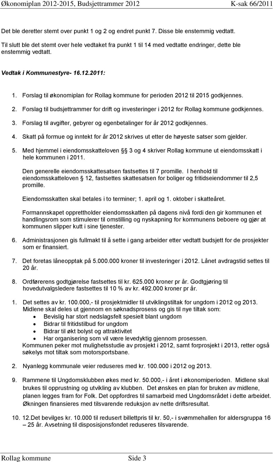Forslag til økonomiplan for Rollag kommune for perioden 2012 til 2015 godkjennes. 2. Forslag til budsjettrammer for drift og investeringer i 2012 for Rollag kommune godkjennes. 3.