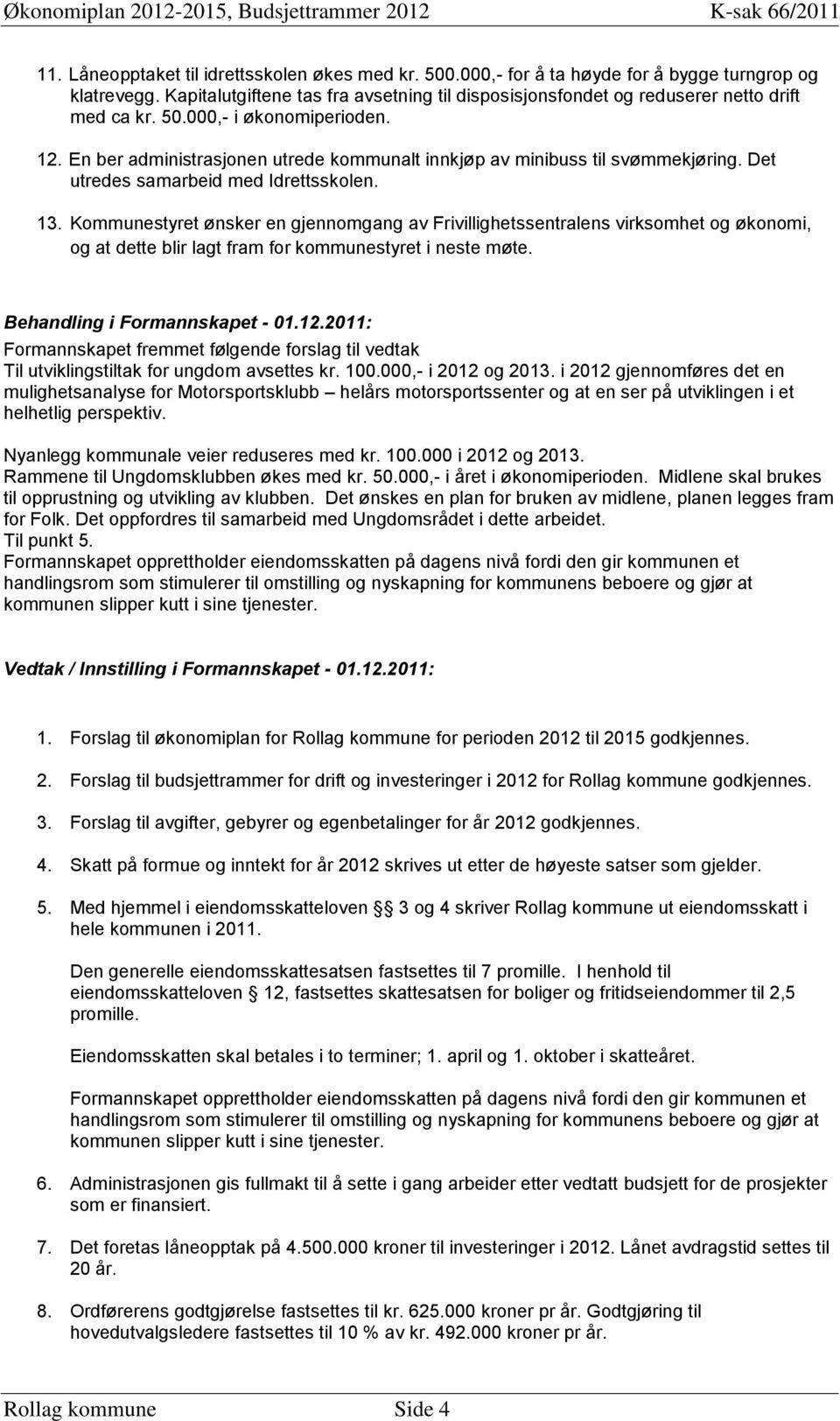 En ber administrasjonen utrede kommunalt innkjøp av minibuss til svømmekjøring. Det utredes samarbeid med Idrettsskolen. 13.