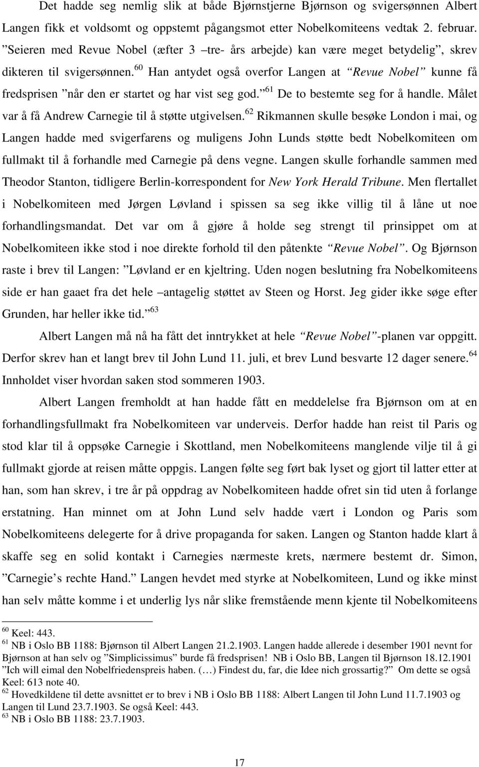 60 Han antydet også overfor Langen at Revue Nobel kunne få fredsprisen når den er startet og har vist seg god. 61 De to bestemte seg for å handle.