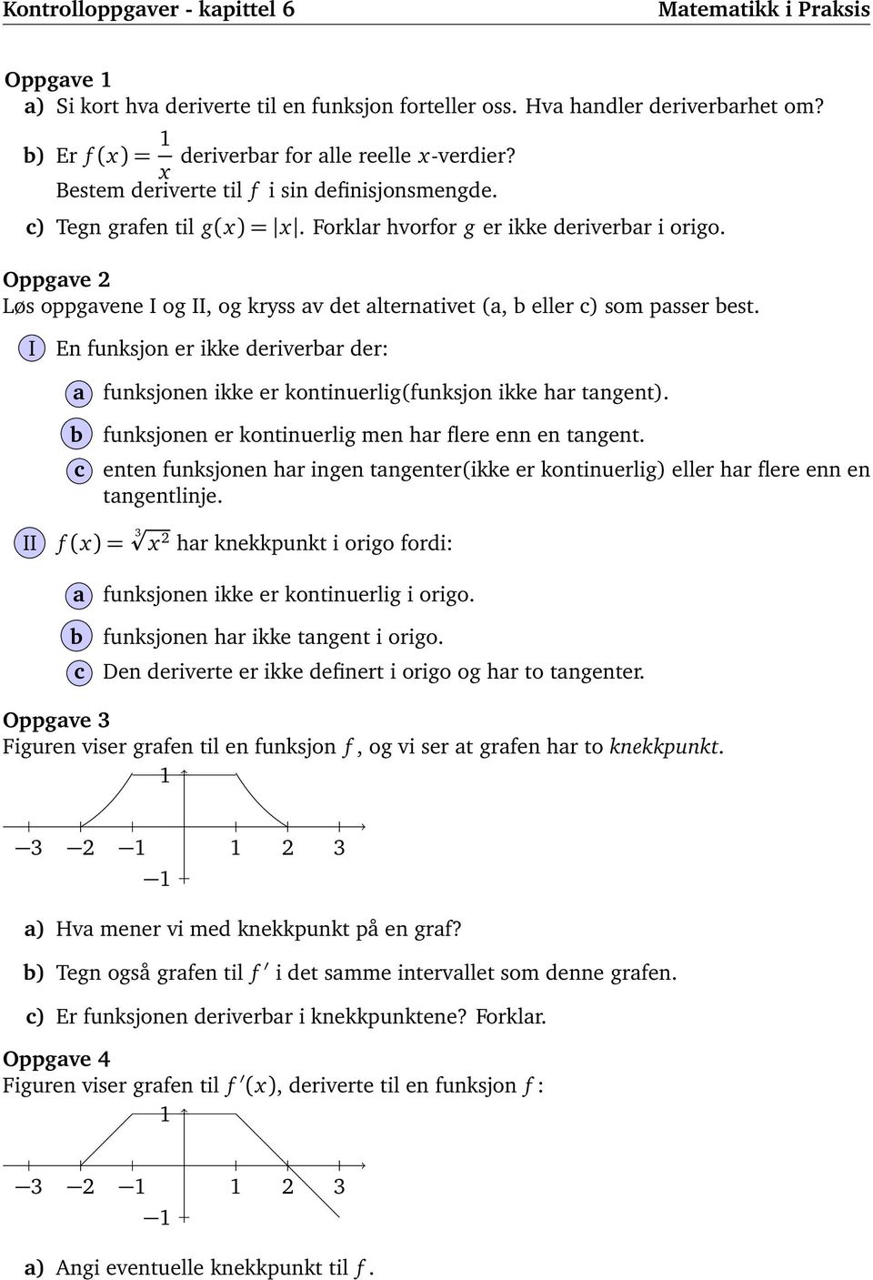 I En funksjon er ikke deriverbar der: a b c funksjonen ikke er kontinuerlig(funksjon ikke har tangent). funksjonen er kontinuerlig men har flere enn en tangent.